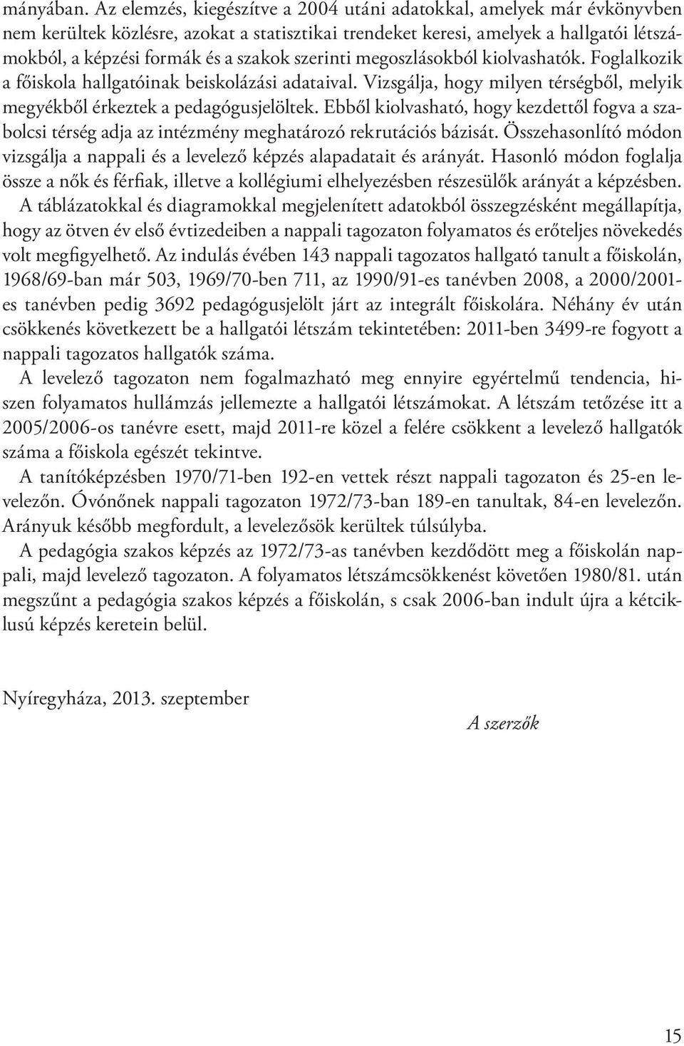 szerinti megoszlásokból kiolvashatók. Foglalkozik a főiskola hallgatóinak beiskolázási adataival. Vizsgálja, hogy milyen térségből, melyik megyékből érkeztek a pedagógusjelöltek.