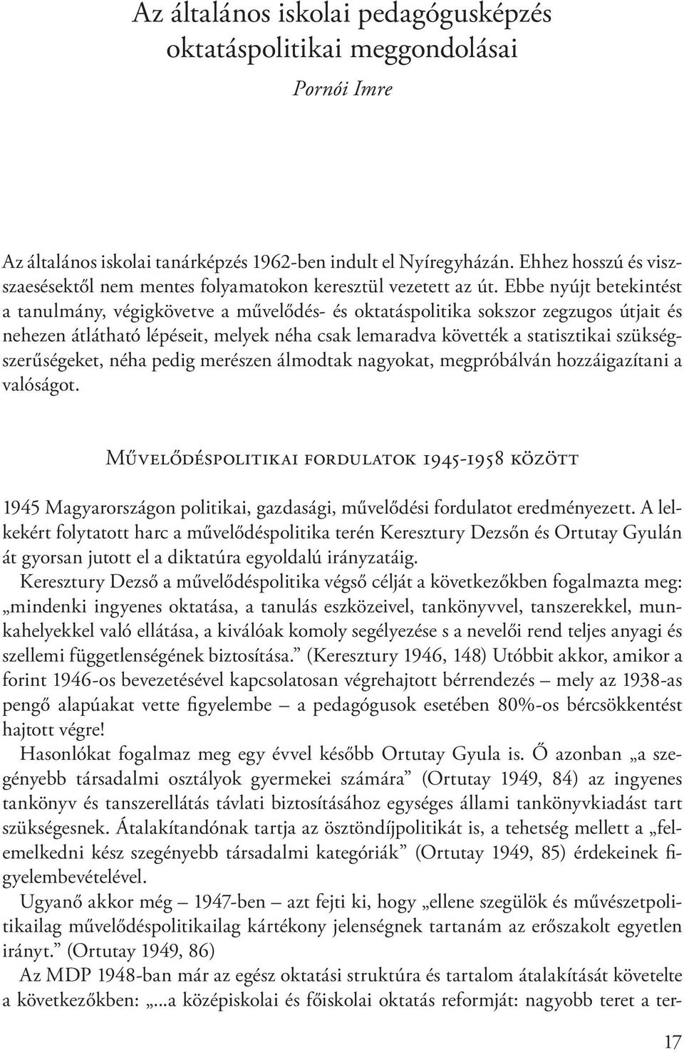 Ebbe nyújt betekintést a tanulmány, végigkövetve a művelődés- és oktatáspolitika sokszor zegzugos útjait és nehezen átlátható lépéseit, melyek néha csak lemaradva követték a statisztikai