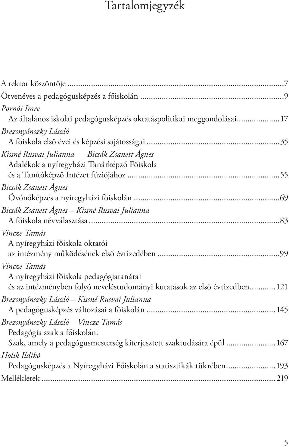 ..55 Bicsák Zsanett Ágnes Óvónőképzés a nyíregyházi főiskolán...69 Bicsák Zsanett Ágnes Kissné Rusvai Julianna A főiskola névválasztása.