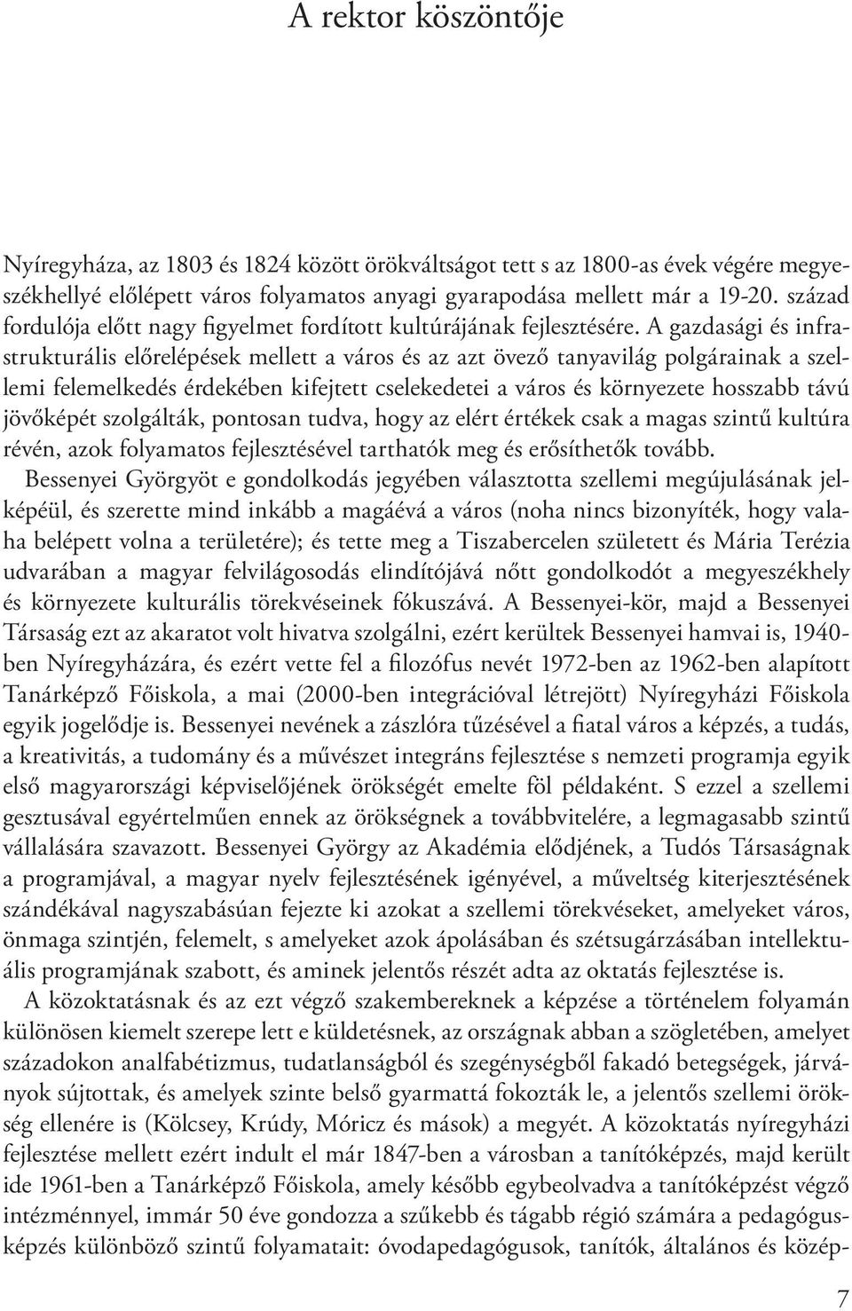 A gazdasági és infrastrukturális előrelépések mellett a város és az azt övező tanyavilág polgárainak a szellemi felemelkedés érdekében kifejtett cselekedetei a város és környezete hosszabb távú