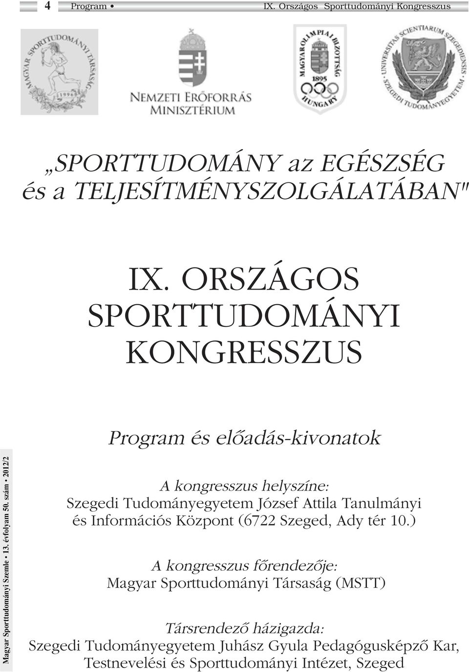 szám 0/ A kongresszus helyszíne: Szegedi Tudományegyetem József Attila Tanulmányi és Információs Központ (67 Szeged, Ady tér 0.