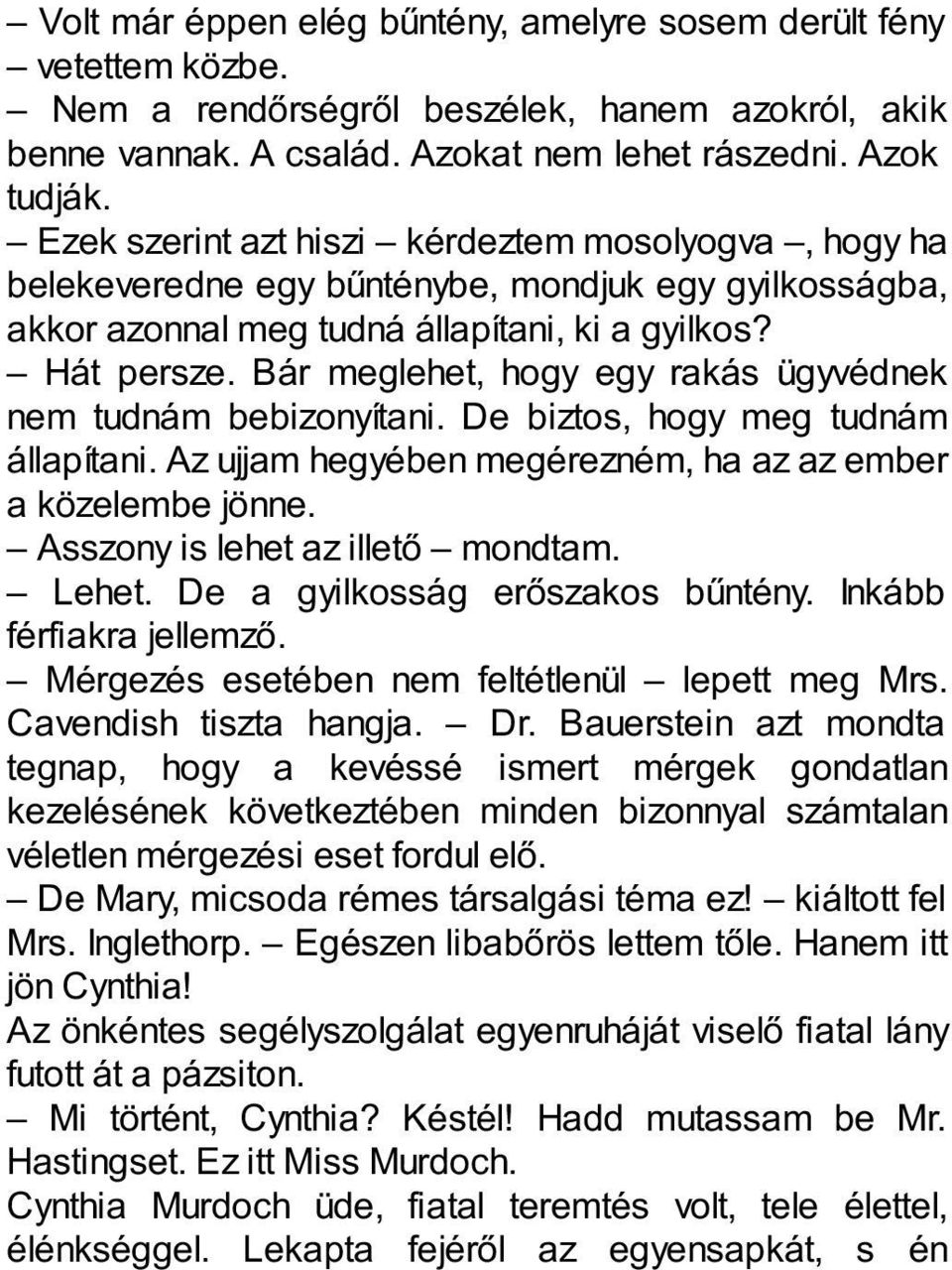 Bár meglehet, hogy egy rakás ügyvédnek nem tudnám bebizonyítani. De biztos, hogy meg tudnám állapítani. Az ujjam hegyében megérezném, ha az az ember a közelembe jönne.