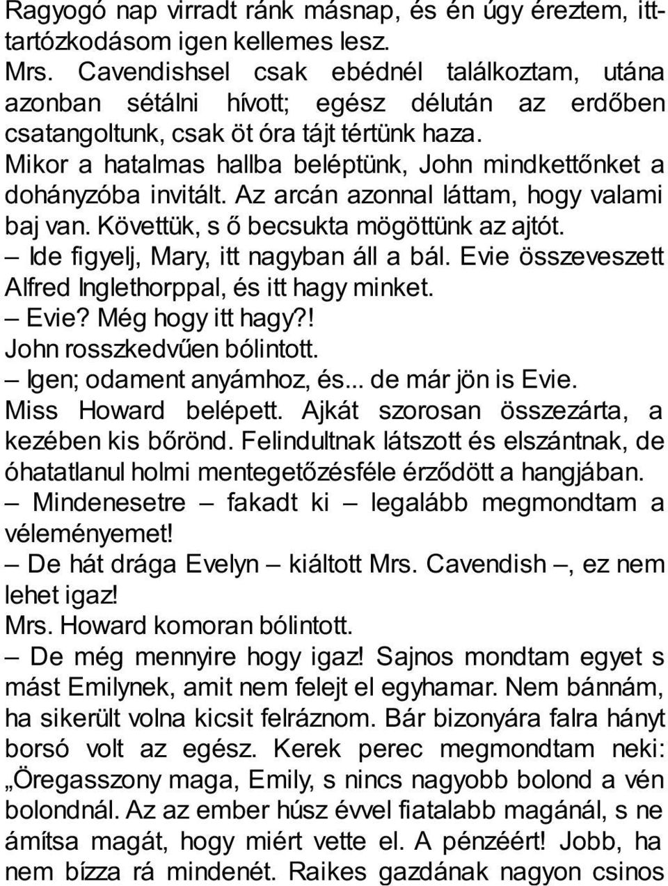 Mikor a hatalmas hallba beléptünk, John mindkettőnket a dohányzóba invitált. Az arcán azonnal láttam, hogy valami baj van. Követtük, s ő becsukta mögöttünk az ajtót.