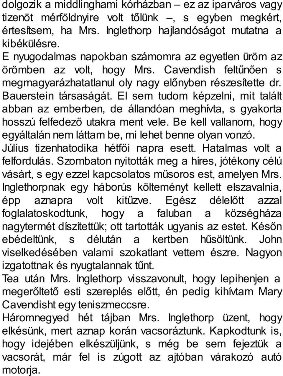 El sem tudom képzelni, mit talált abban az emberben, de állandóan meghívta, s gyakorta hosszú felfedező utakra ment vele. Be kell vallanom, hogy egyáltalán nem láttam be, mi lehet benne olyan vonzó.