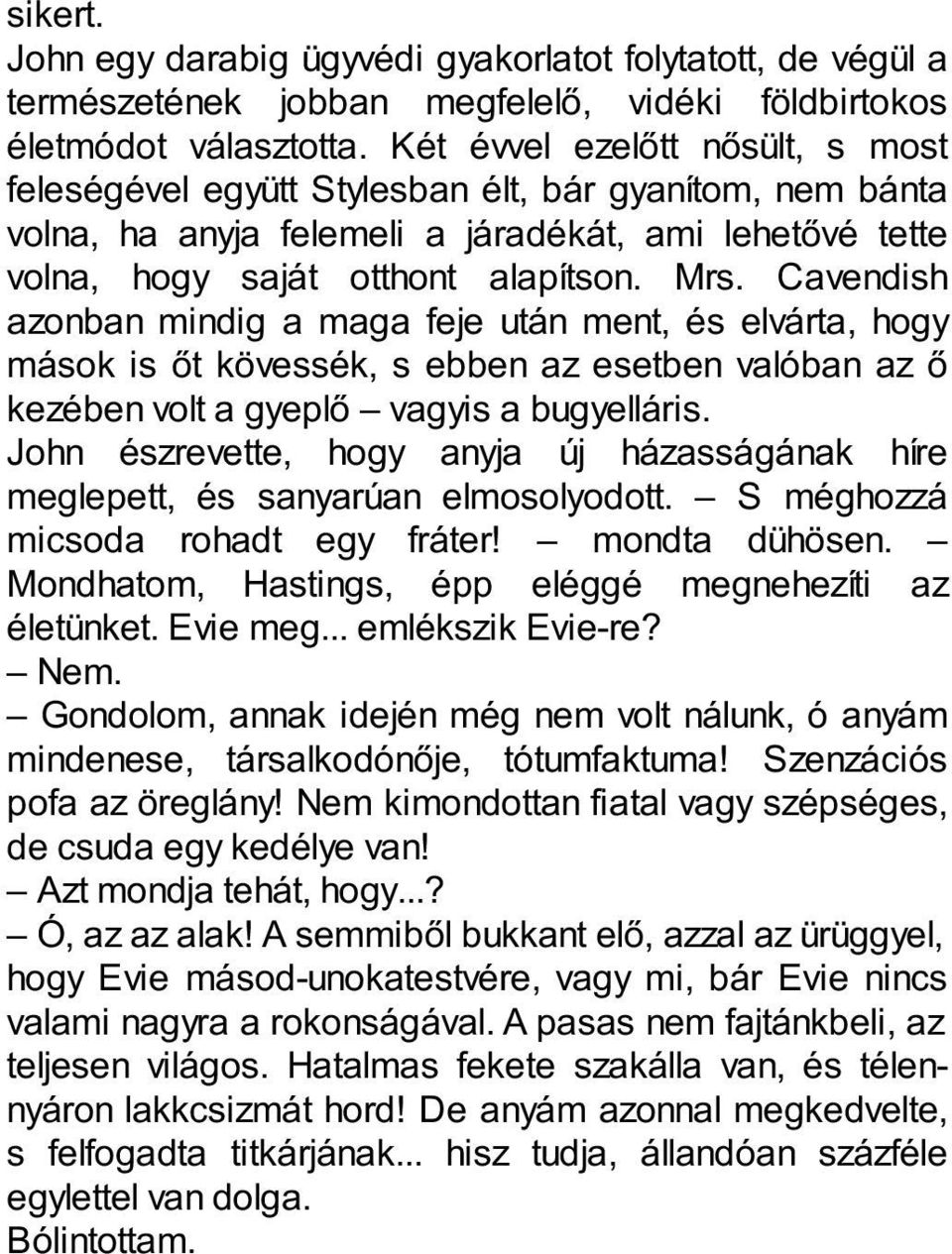 Cavendish azonban mindig a maga feje után ment, és elvárta, hogy mások is őt kövessék, s ebben az esetben valóban az ő kezében volt a gyeplő vagyis a bugyelláris.