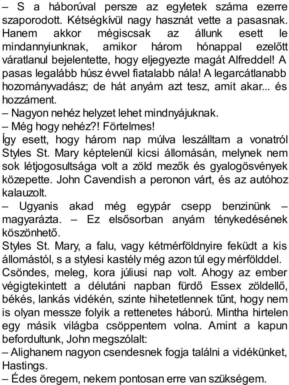 A legarcátlanabb hozományvadász; de hát anyám azt tesz, amit akar... és hozzáment. Nagyon nehéz helyzet lehet mindnyájuknak. Még hogy nehéz?! Förtelmes!