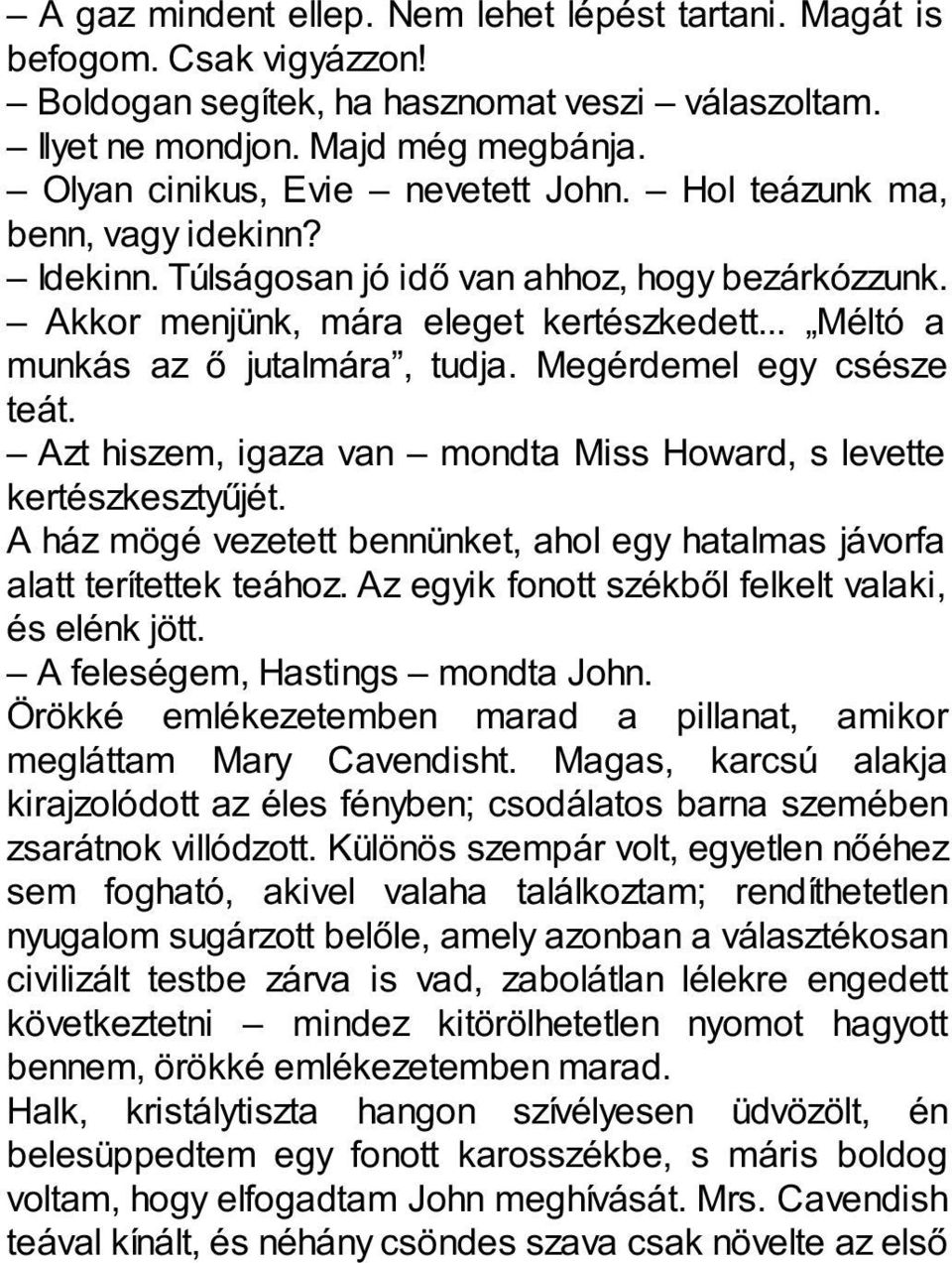 .. Méltó a munkás az ő jutalmára, tudja. Megérdemel egy csésze teát. Azt hiszem, igaza van mondta Miss Howard, s levette kertészkesztyűjét.