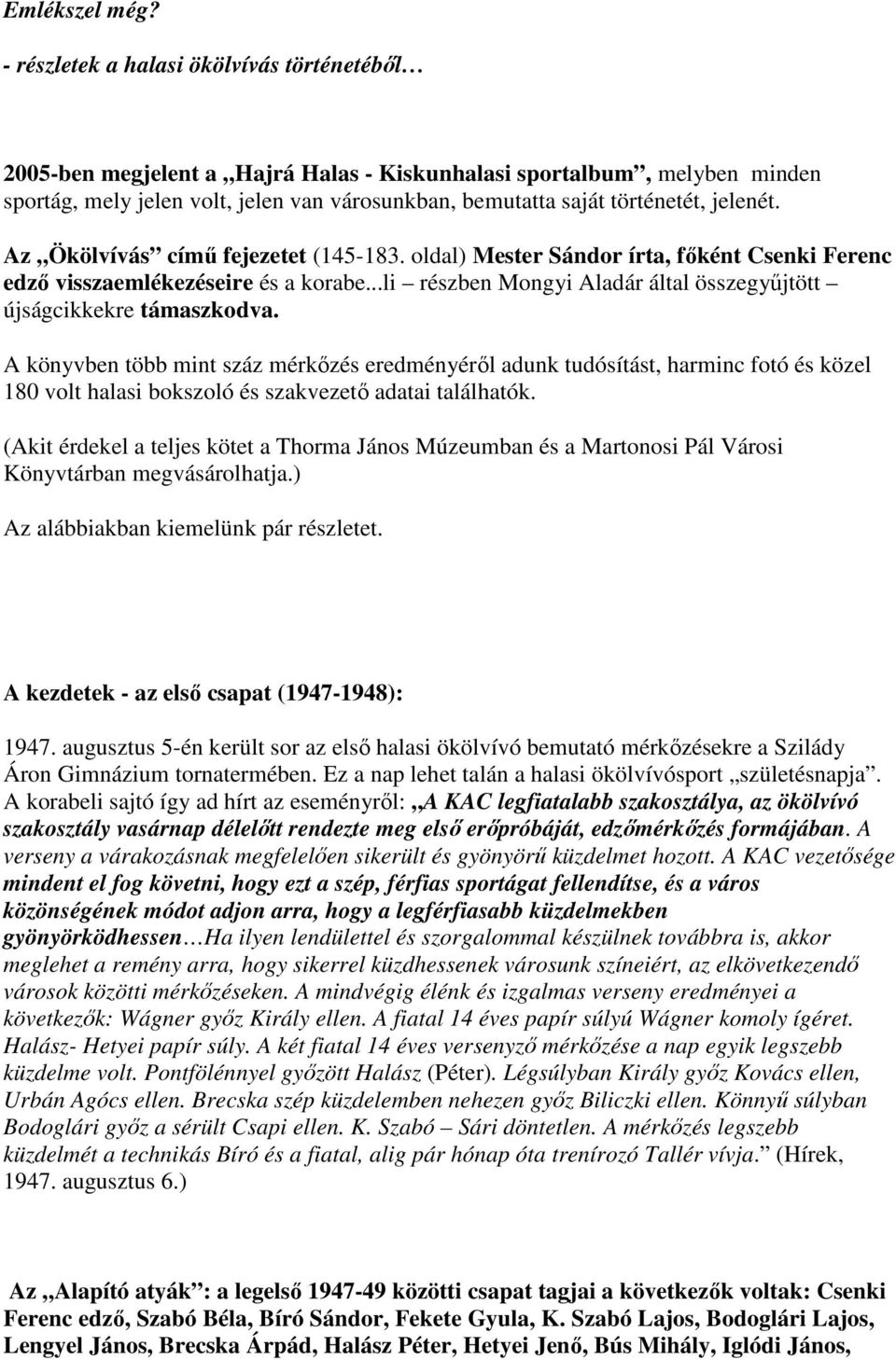 jelenét. Az Ökölvívás című fejezetet (145-183. oldal) Mester Sándor írta, főként Csenki Ferenc edző visszaemlékezéseire és a korabe.