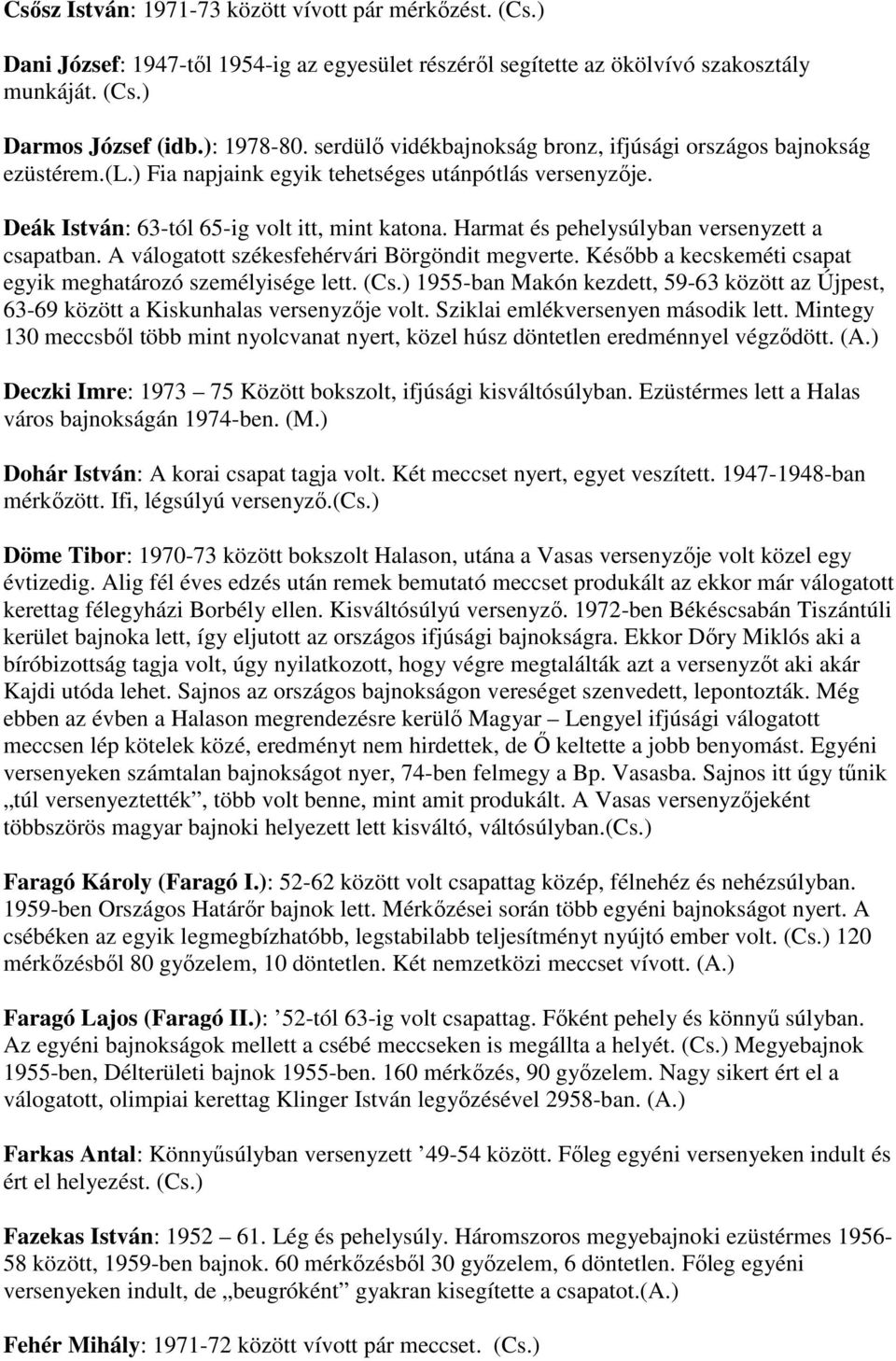 Harmat és pehelysúlyban versenyzett a csapatban. A válogatott székesfehérvári Börgöndit megverte. Később a kecskeméti csapat egyik meghatározó személyisége lett. (Cs.