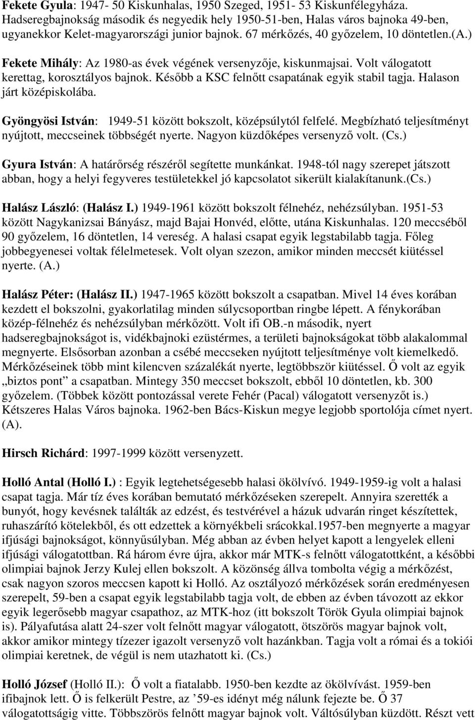 ) Fekete Mihály: Az 1980-as évek végének versenyzője, kiskunmajsai. Volt válogatott kerettag, korosztályos bajnok. Később a KSC felnőtt csapatának egyik stabil tagja. Halason járt középiskolába.