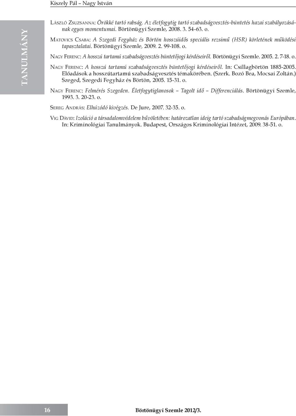 Börtönügyi Szemle. 2005. 2. 7-18. o. Na g y Fe r e n c : A hosszú tartamú szabadságvesztés büntetőjogi kérdéseiről. In: Csillagbörtön 1885-2005. Előadások a hosszútartamú szabadságvesztés témakörében.
