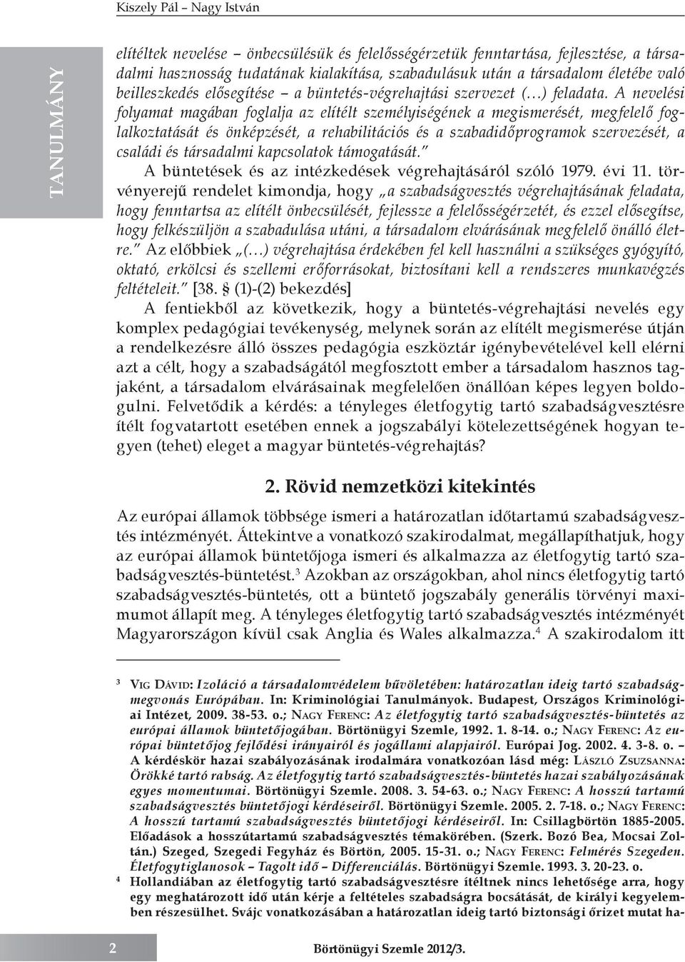 A nevelési folyamat magában foglalja az elítélt személyiségének a megismerését, megfelelő foglalkoztatását és önképzését, a rehabilitációs és a szabadidőprogramok szervezését, a családi és társadalmi