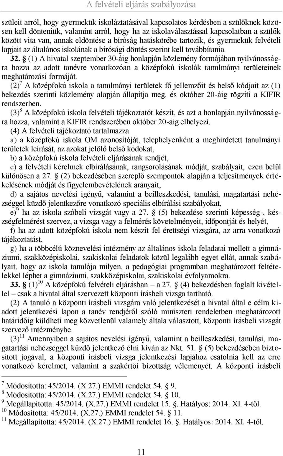 (1) A hivatal szeptember 30-áig honlapján közlemény formájában nyilvánosságra hozza az adott tanévre vonatkozóan a középfokú iskolák tanulmányi területeinek meghatározási formáját.