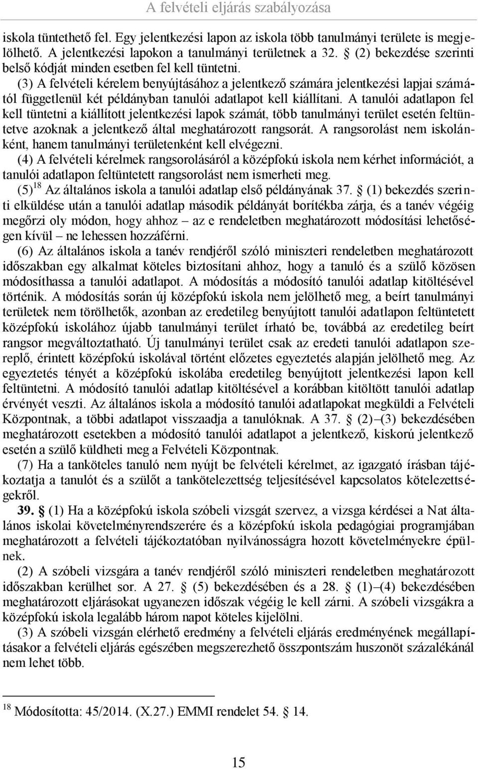 (3) A felvételi kérelem benyújtásához a jelentkező számára jelentkezési lapjai számától függetlenül két példányban tanulói adatlapot kell kiállítani.