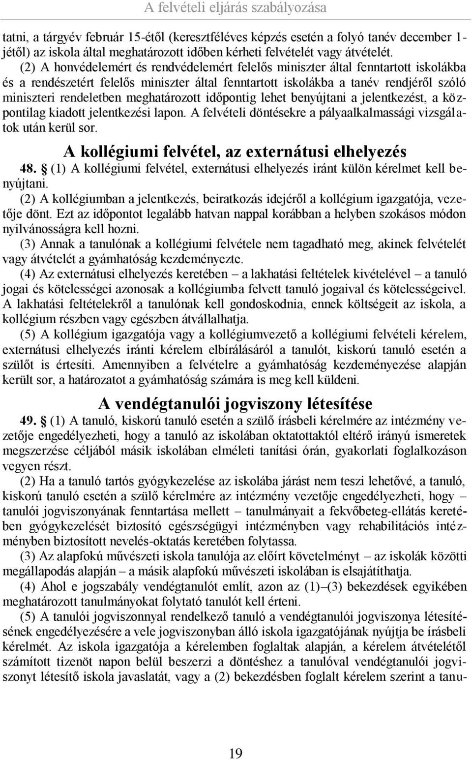 meghatározott időpontig lehet benyújtani a jelentkezést, a központilag kiadott jelentkezési lapon. A felvételi döntésekre a pályaalkalmassági vizsgálatok után kerül sor.