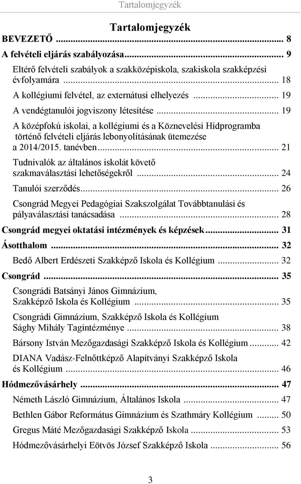 .. 19 A középfokú iskolai, a kollégiumi és a Köznevelési Hídprogramba történő felvételi eljárás lebonyolításának ütemezése a 2014/2015. tanévben.