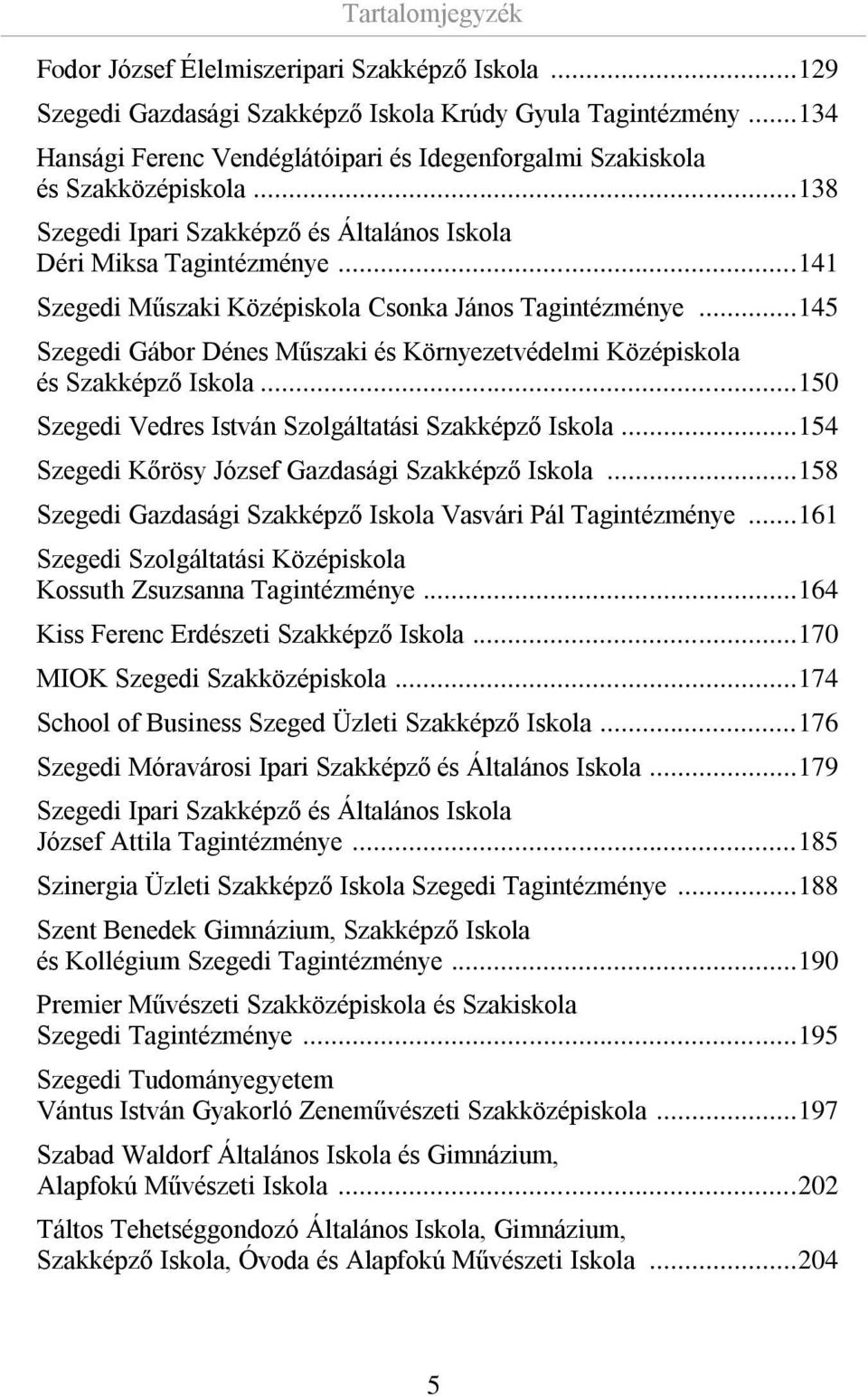 .. 141 Szegedi Műszaki Középiskola Csonka János Tagintézménye... 145 Szegedi Gábor Dénes Műszaki és Környezetvédelmi Középiskola és Szakképző Iskola.