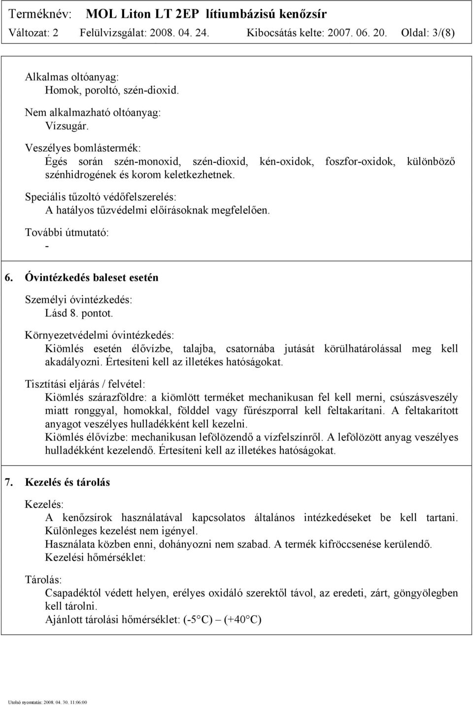 Speciális tűzoltó védőfelszerelés: A hatályos tűzvédelmi előírásoknak megfelelően. További útmutató: - 6. Óvintézkedés baleset esetén Személyi óvintézkedés: Lásd 8. pontot.