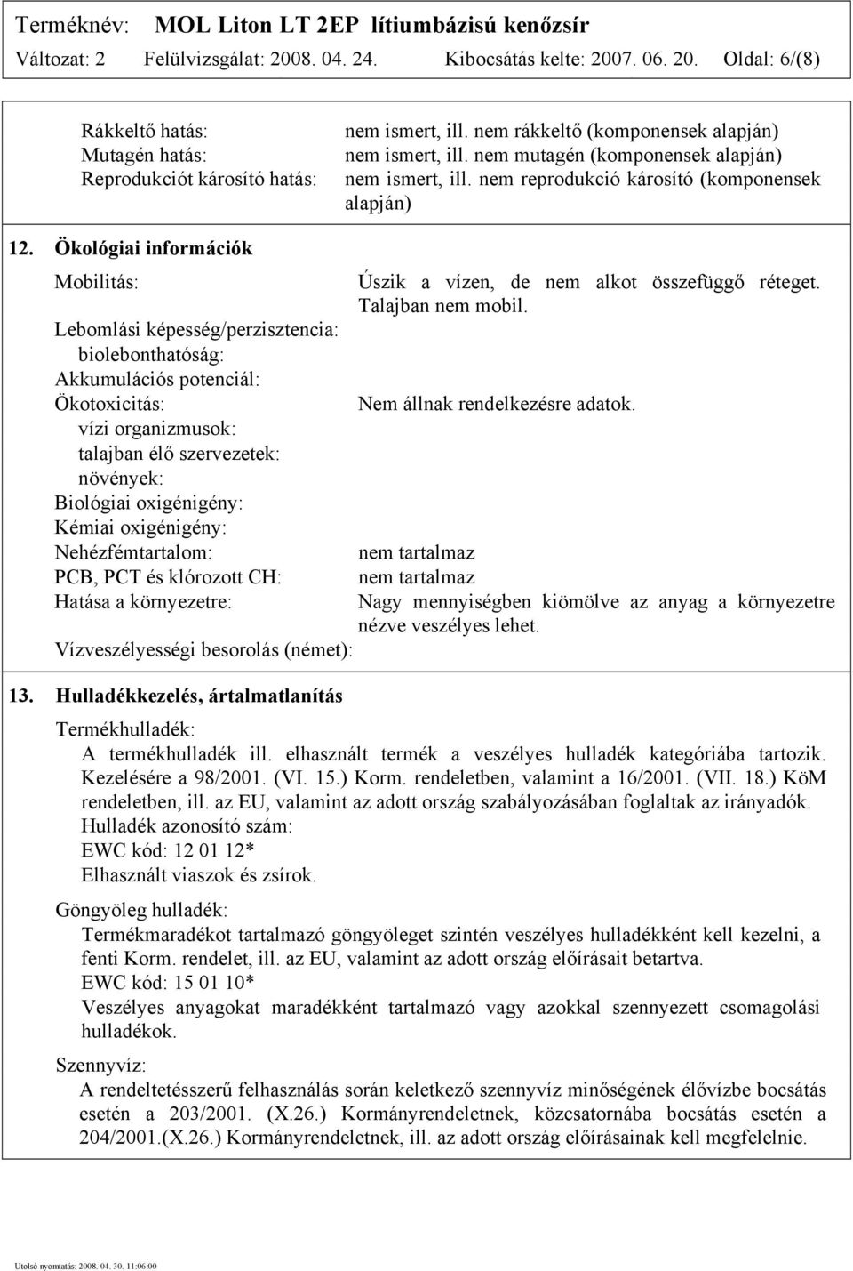 Ökológiai információk Mobilitás: Lebomlási képesség/perzisztencia: biolebonthatóság: Akkumulációs potenciál: Ökotoxicitás: vízi organizmusok: talajban élő szervezetek: növények: Biológiai