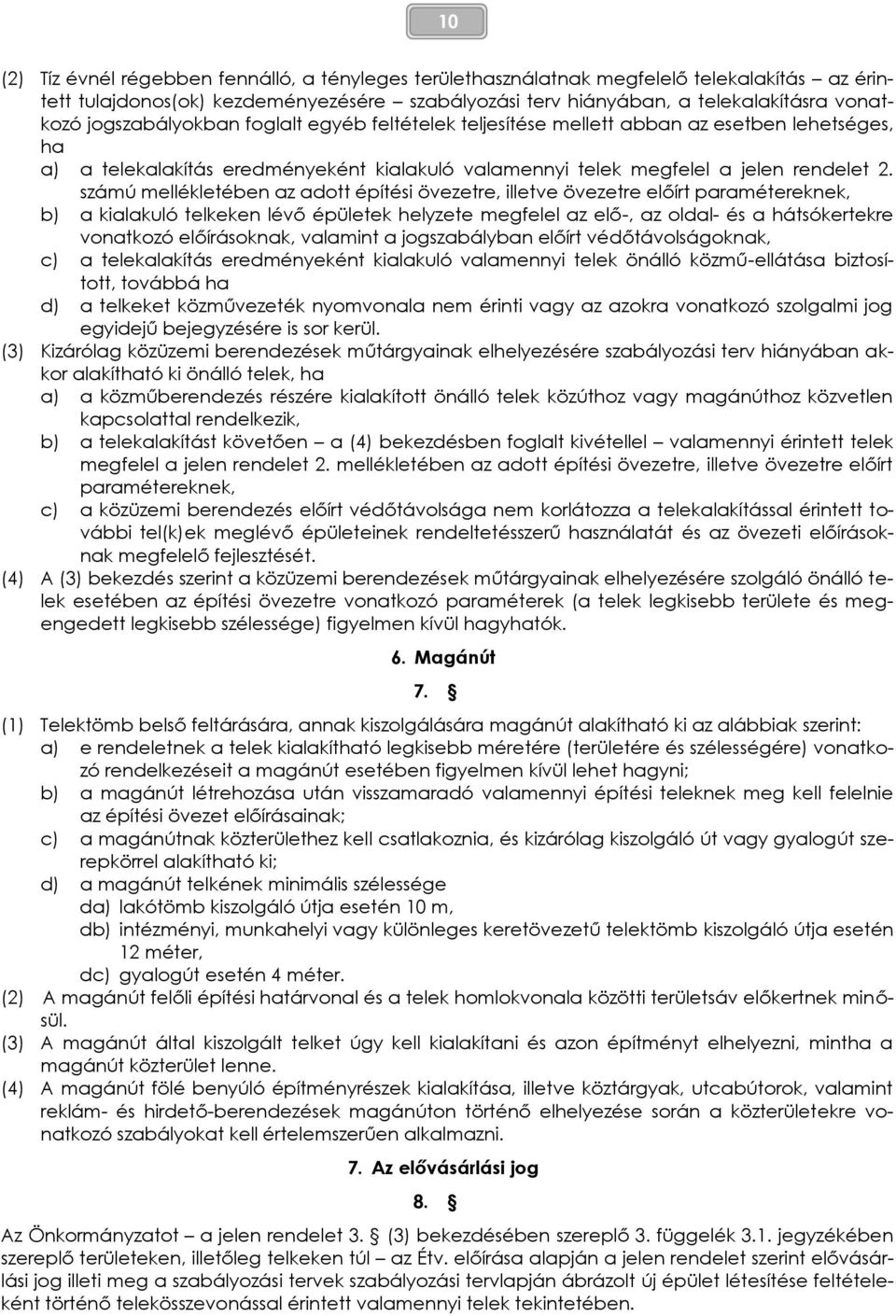 számú mellékletében az adott építési övezetre, illetve övezetre előírt paramétereknek, b) a kialakuló telkeken lévő épületek helyzete megfelel az elő-, az oldal- és a hátsókertekre vonatkozó