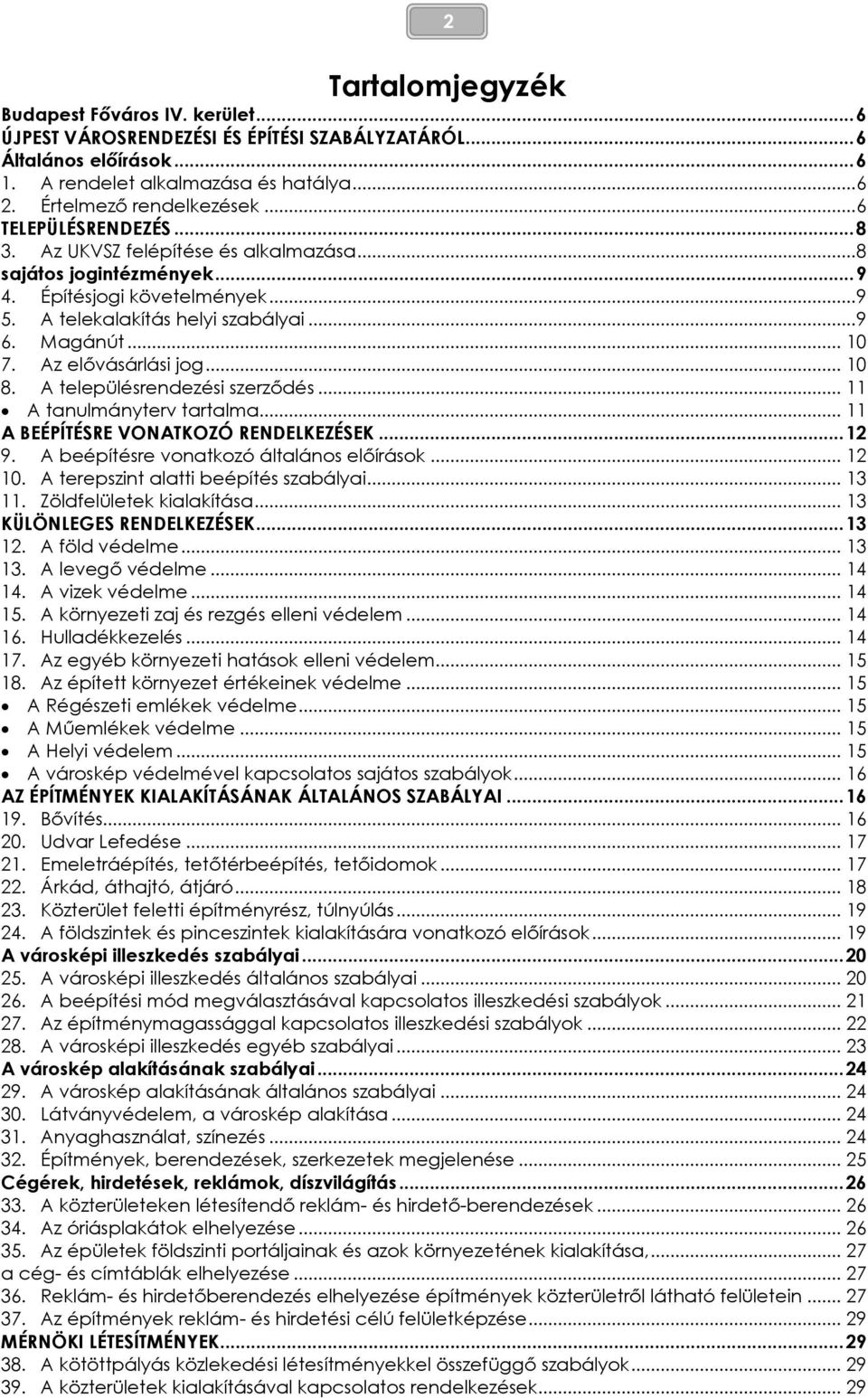 Az elővásárlási jog... 10 8. A településrendezési szerződés... 11 A tanulmányterv tartalma... 11 A BEÉPÍTÉSRE VONATKOZÓ RENDELKEZÉSEK... 12 9. A beépítésre vonatkozó általános előírások... 12 10.