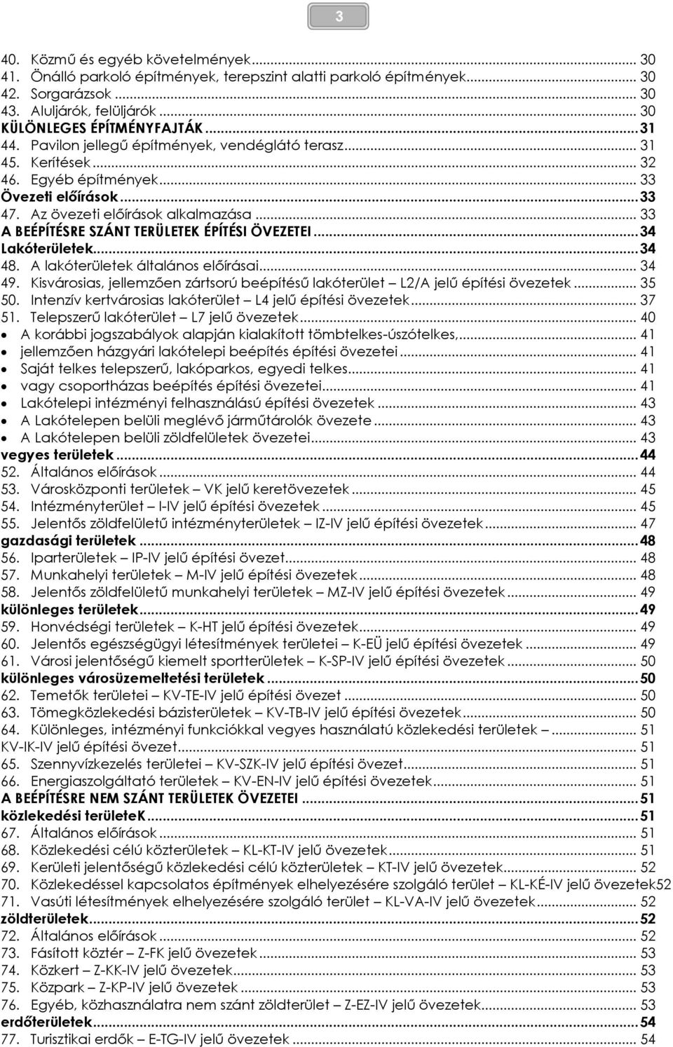 .. 33 A BEÉPÍTÉSRE SZÁNT TERÜLETEK ÉPÍTÉSI ÖVEZETEI... 34 Lakóterületek... 34 48. A lakóterületek általános előírásai... 34 49.