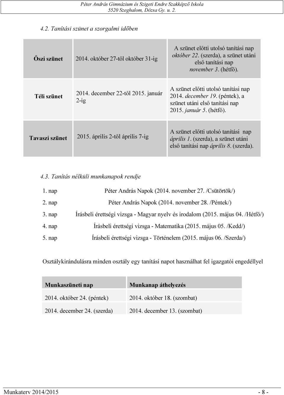 április 2-től április 7-ig A szünet előtti utolsó tanítási nap április 1. (szerda), a szünet utáni első tanítási nap április 8. (szerda). 4.3. Tanítás nélküli munkanapok rendje 1.