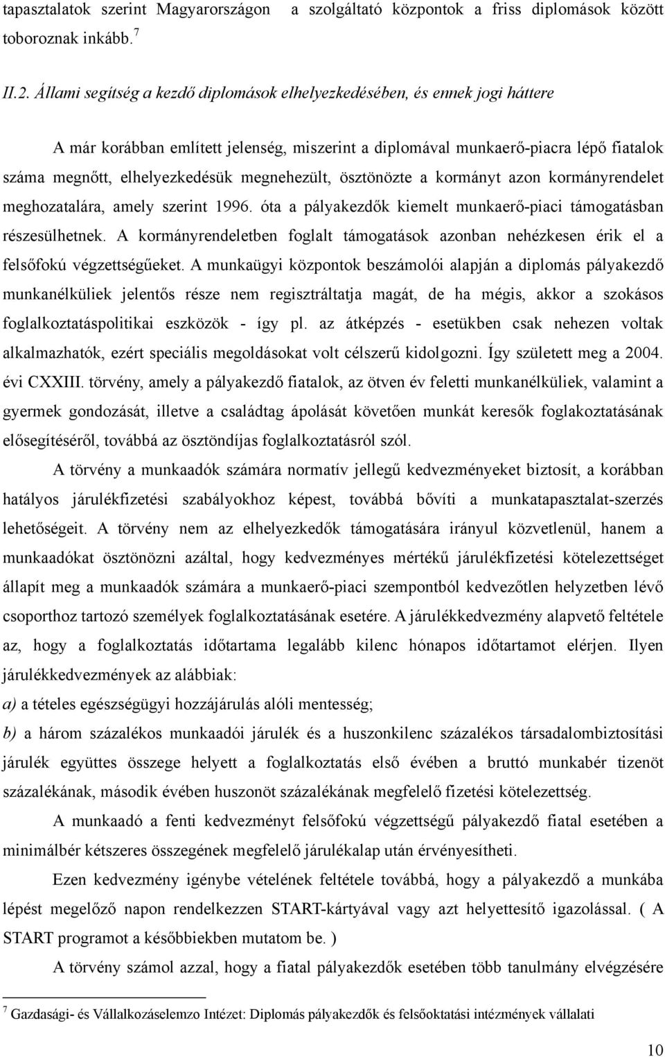 megnehezült, ösztönözte a kormányt azon kormányrendelet meghozatalára, amely szerint 1996. óta a pályakezdők kiemelt munkaerő-piaci támogatásban részesülhetnek.