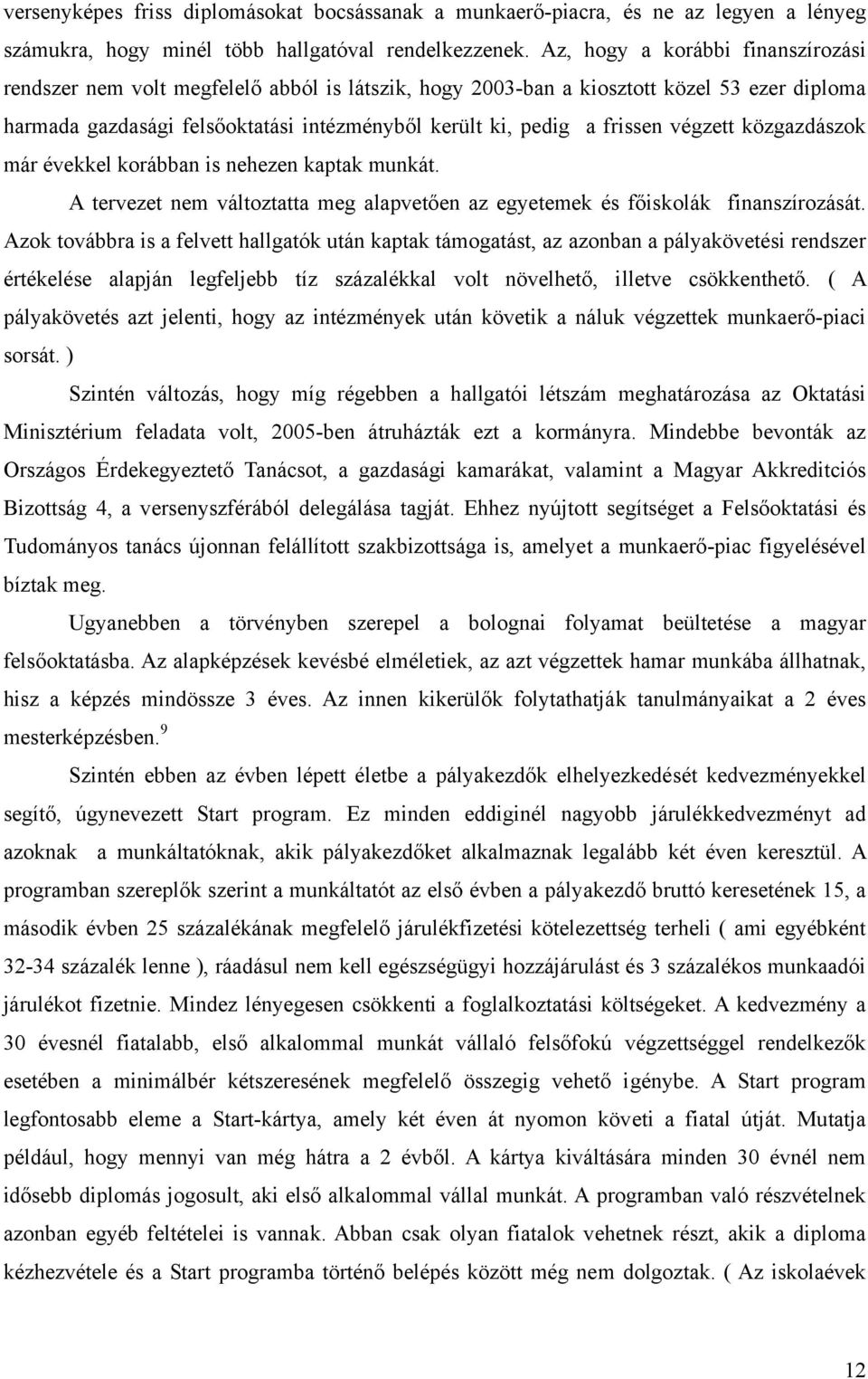 végzett közgazdászok már évekkel korábban is nehezen kaptak munkát. A tervezet nem változtatta meg alapvetően az egyetemek és főiskolák finanszírozását.