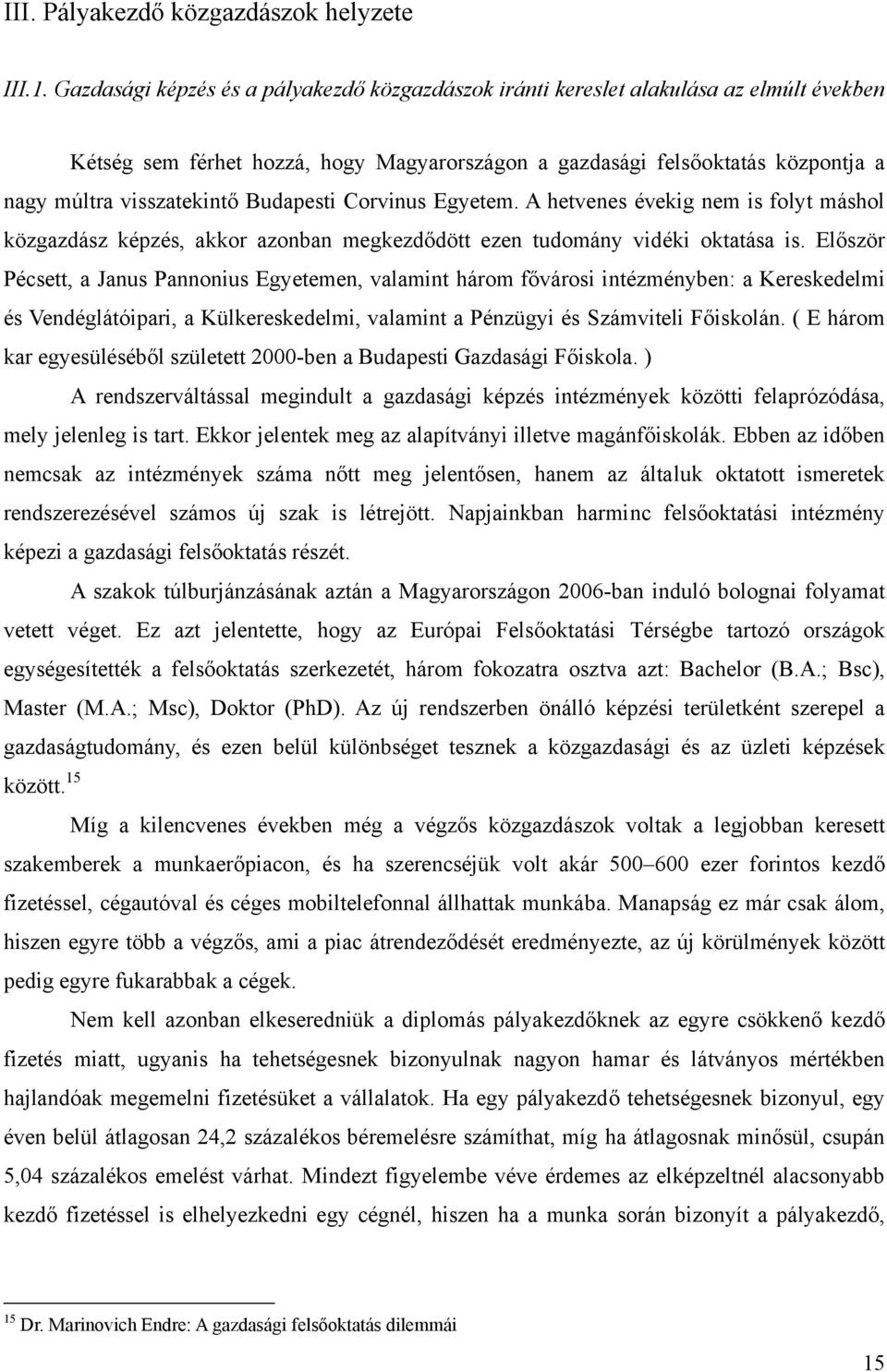 Gazdasági képzés és a pályakezdő közgazdászok iránti kereslet alakulása az elmúlt években Kétség sem férhet hozzá, hogy Magyarországon a gazdasági felsőoktatás központja a nagy múltra visszatekintő