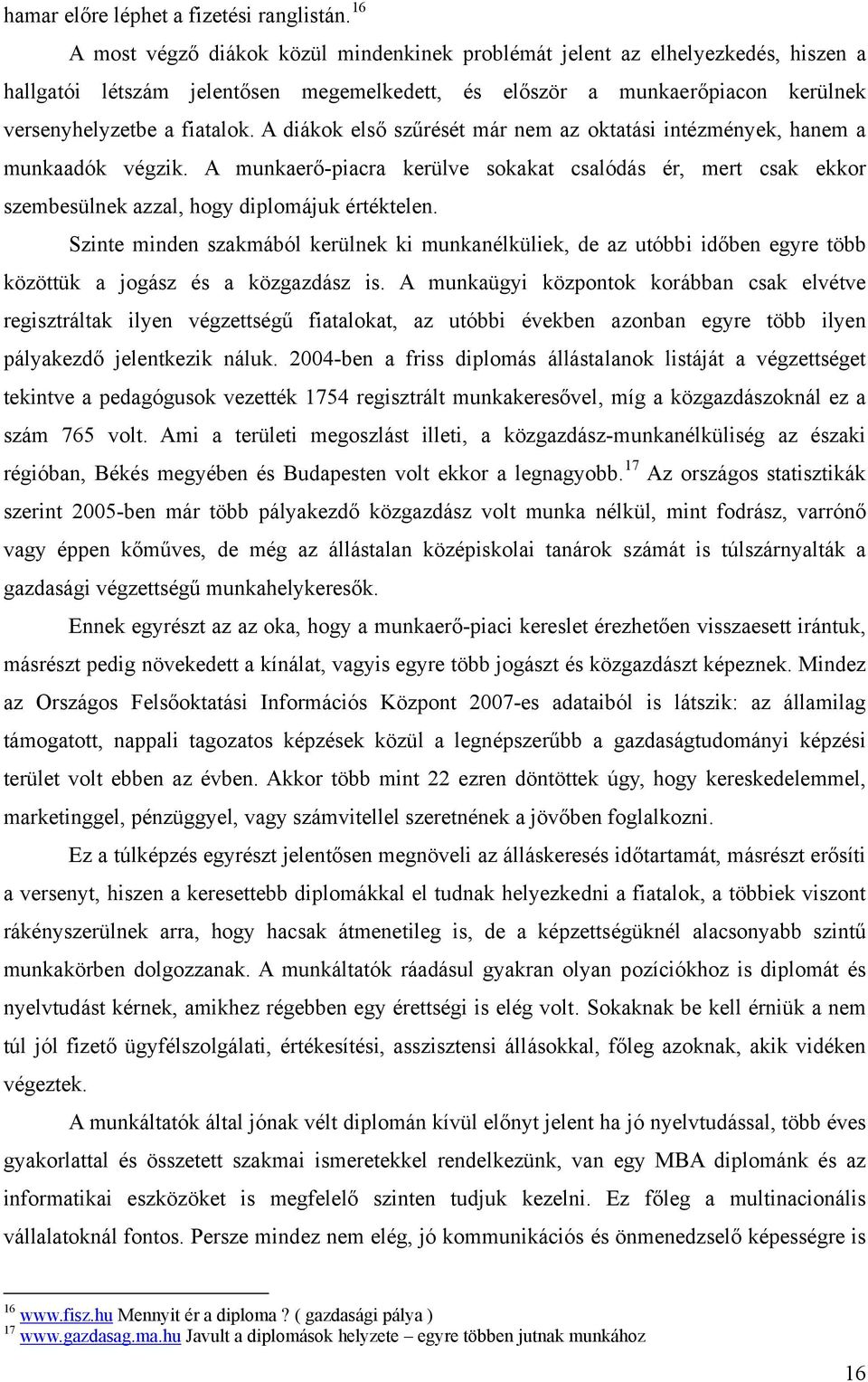 A diákok első szűrését már nem az oktatási intézmények, hanem a munkaadók végzik. A munkaerő-piacra kerülve sokakat csalódás ér, mert csak ekkor szembesülnek azzal, hogy diplomájuk értéktelen.