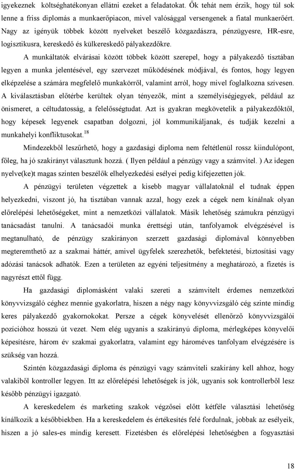 A munkáltatók elvárásai között többek között szerepel, hogy a pályakezdő tisztában legyen a munka jelentésével, egy szervezet működésének módjával, és fontos, hogy legyen elképzelése a számára