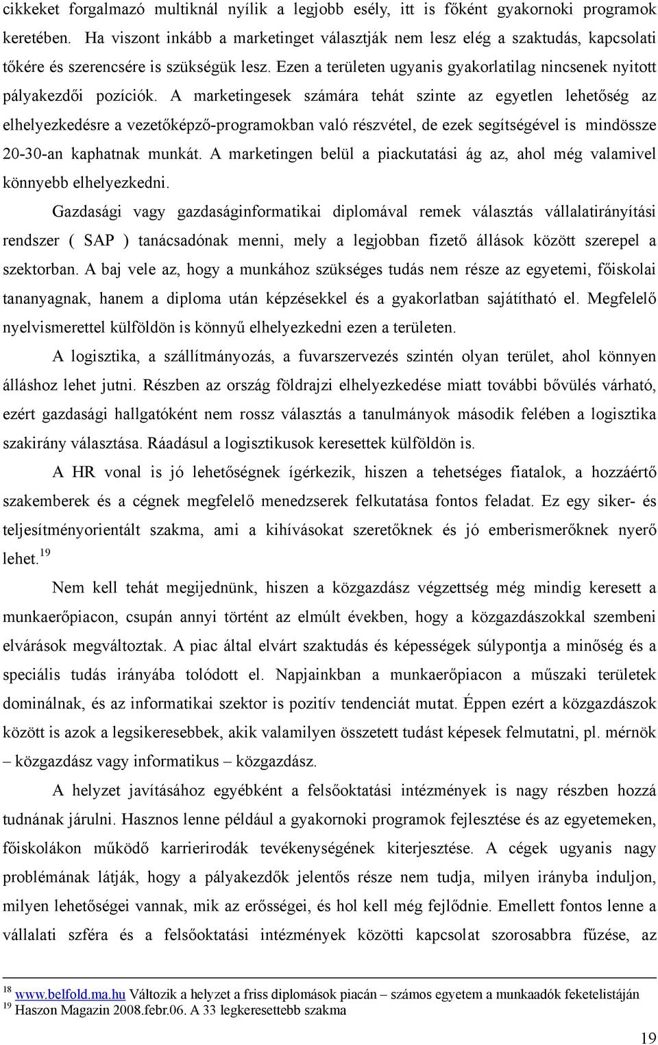 A marketingesek számára tehát szinte az egyetlen lehetőség az elhelyezkedésre a vezetőképző-programokban való részvétel, de ezek segítségével is mindössze 20-30-an kaphatnak munkát.