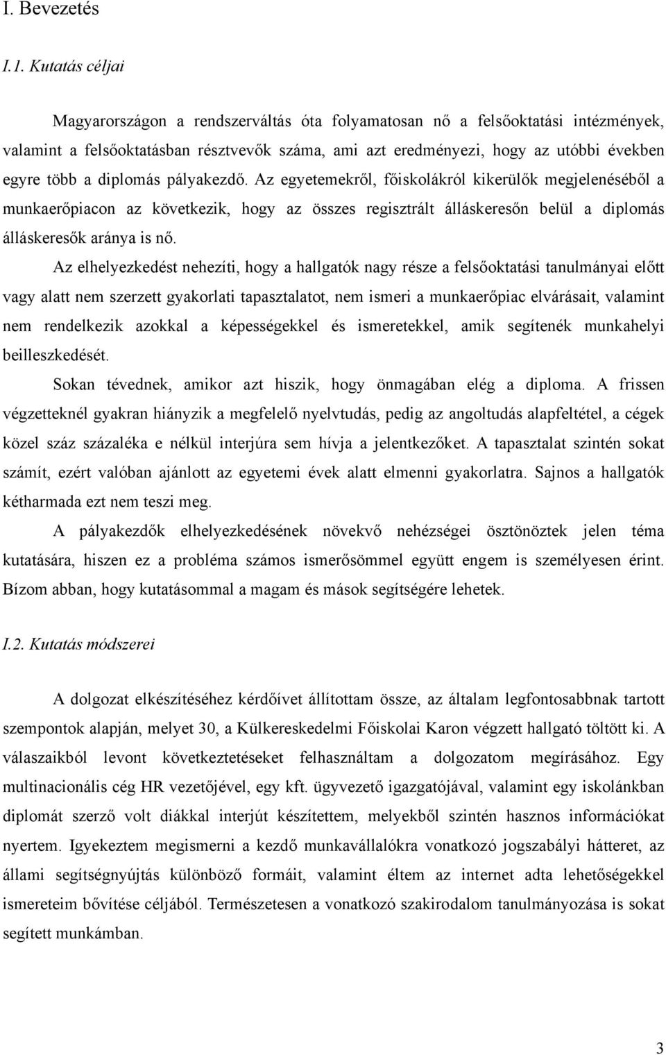 diplomás pályakezdő. Az egyetemekről, főiskolákról kikerülők megjelenéséből a munkaerőpiacon az következik, hogy az összes regisztrált álláskeresőn belül a diplomás álláskeresők aránya is nő.