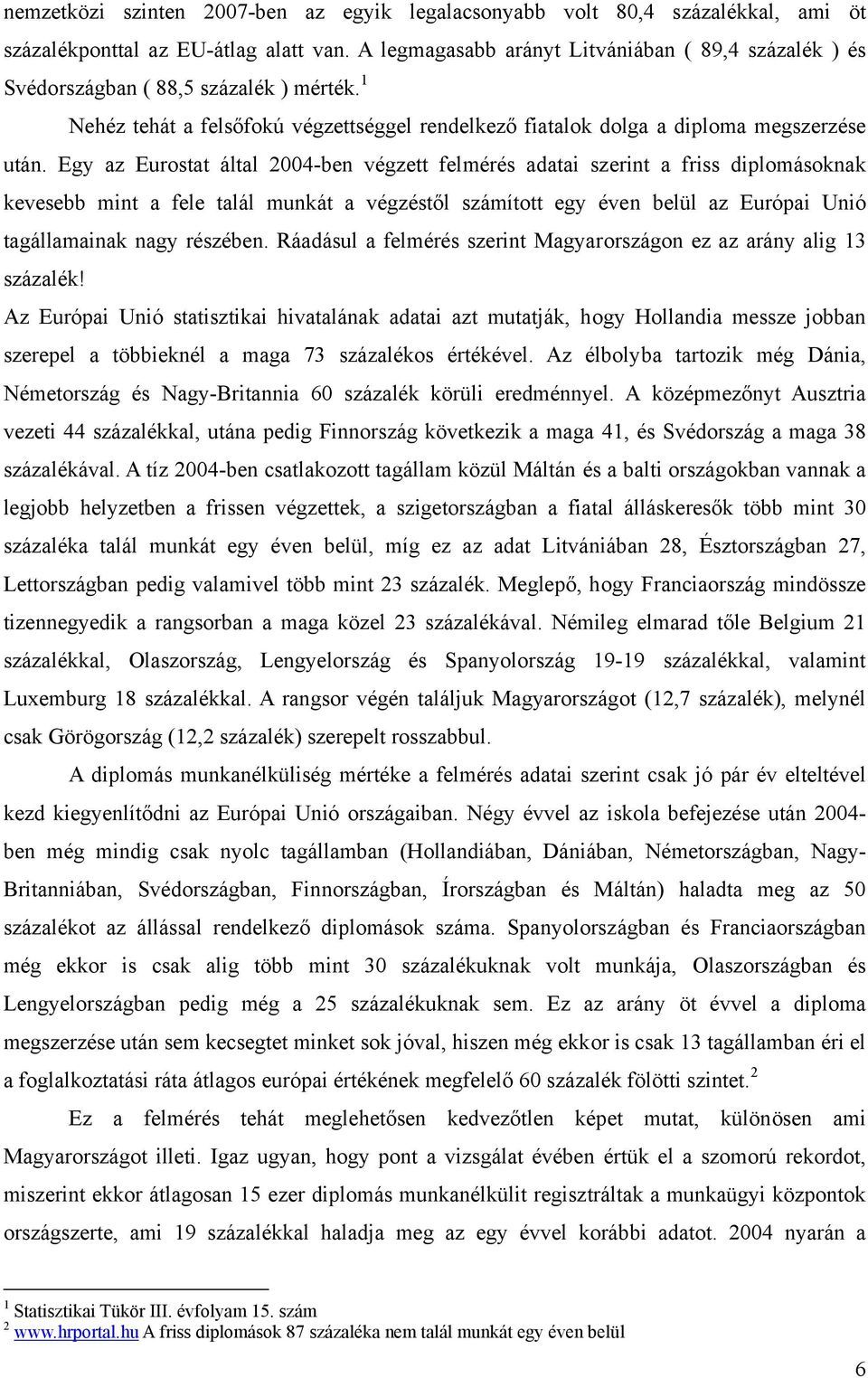 Egy az Eurostat által 2004-ben végzett felmérés adatai szerint a friss diplomásoknak kevesebb mint a fele talál munkát a végzéstől számított egy éven belül az Európai Unió tagállamainak nagy részében.