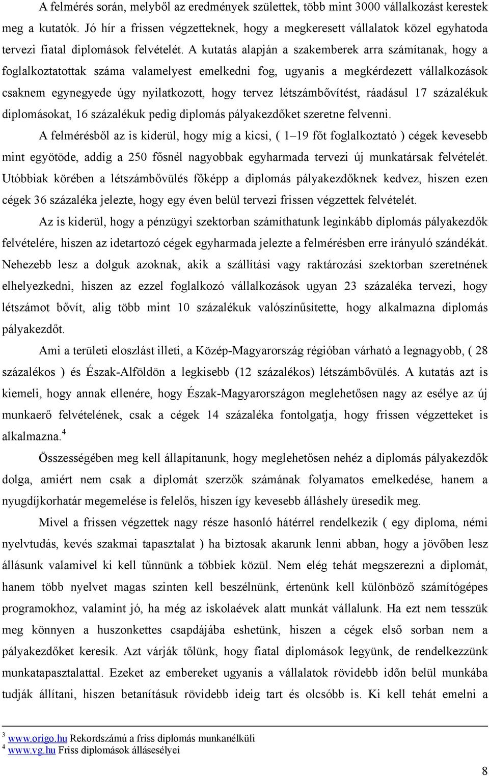 A kutatás alapján a szakemberek arra számítanak, hogy a foglalkoztatottak száma valamelyest emelkedni fog, ugyanis a megkérdezett vállalkozások csaknem egynegyede úgy nyilatkozott, hogy tervez