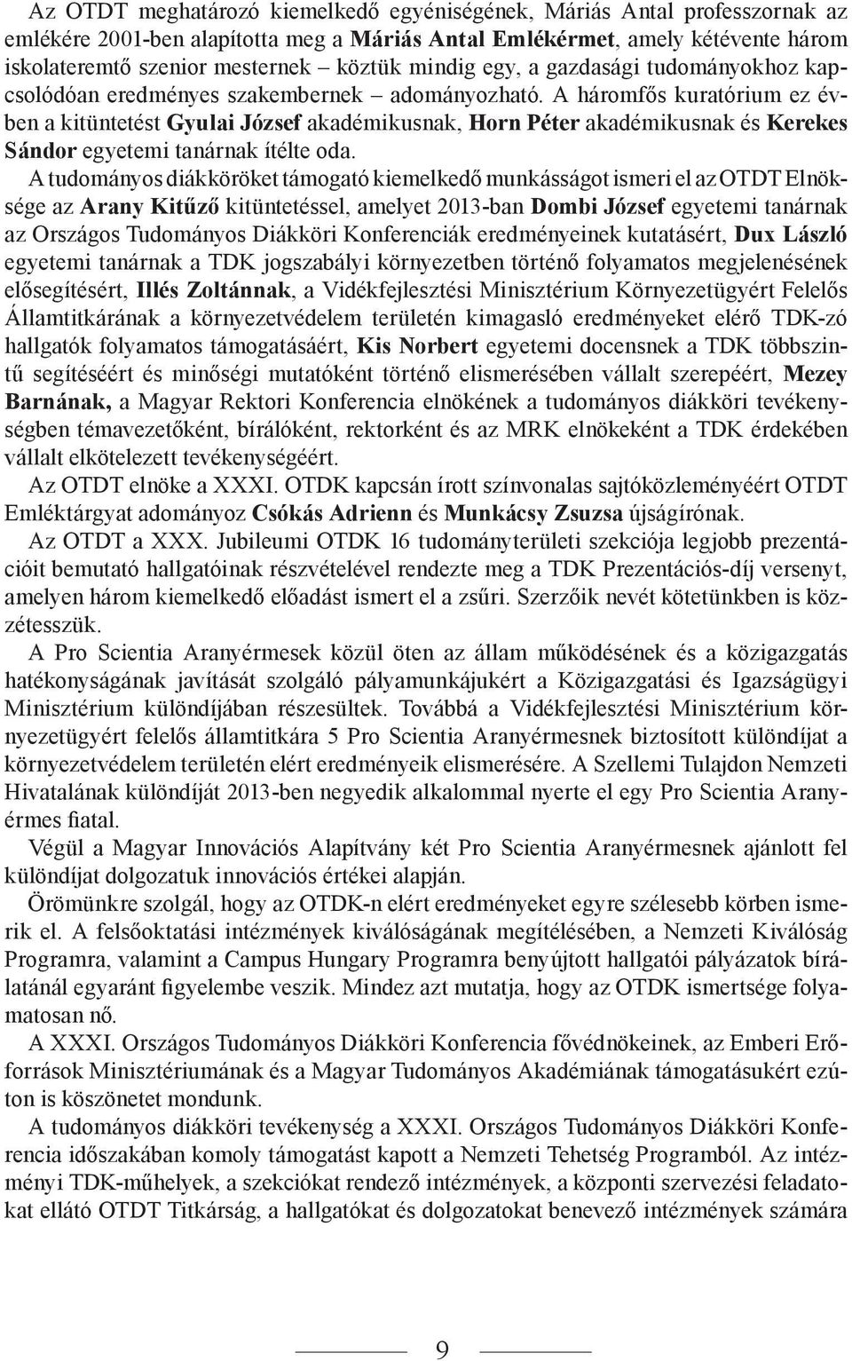 A háromfős kuratórium ez évben a kitüntetést Gyulai József akadémikusnak, Horn Péter akadémikusnak és Kerekes Sándor egyetemi tanárnak ítélte oda.