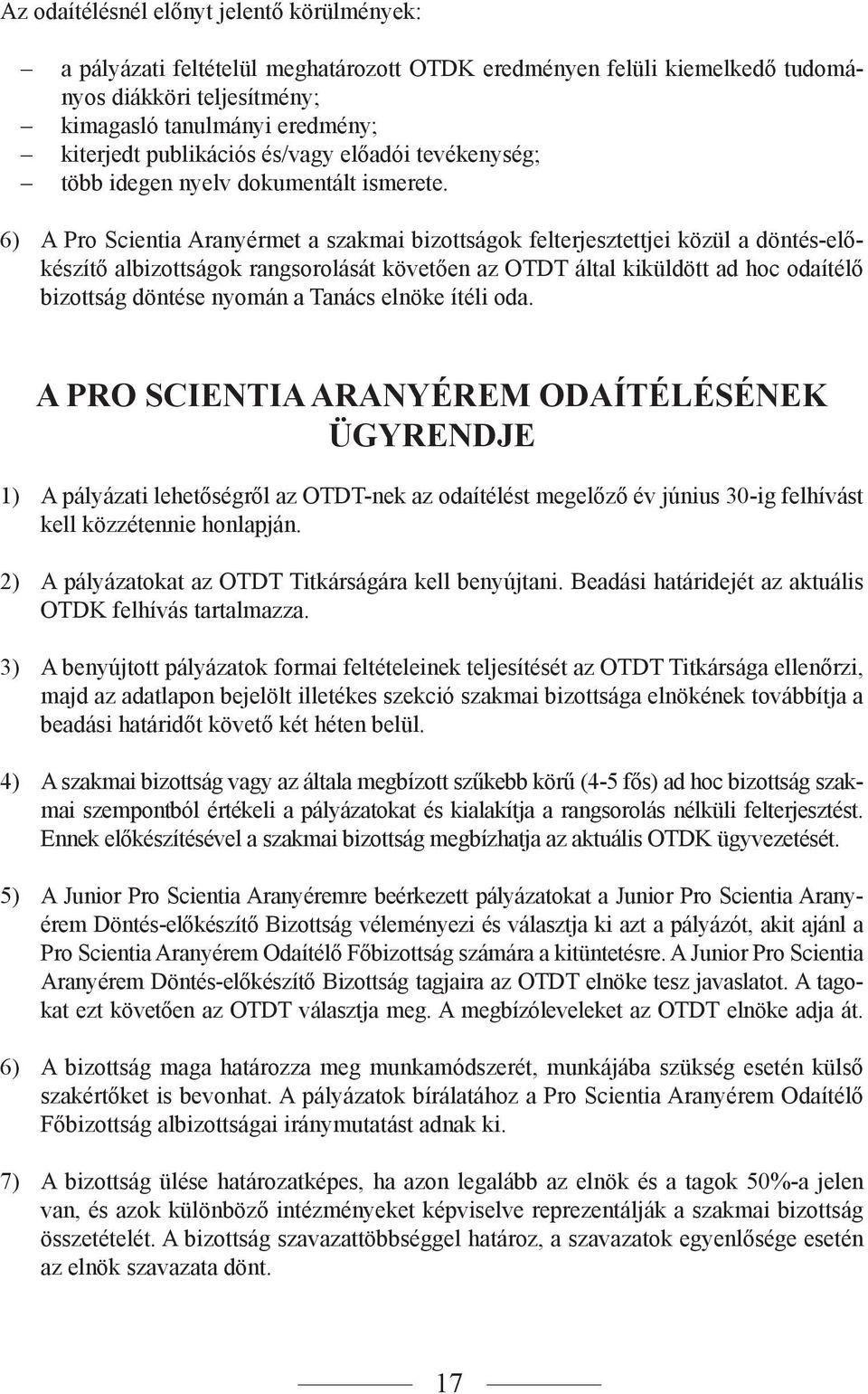 6) A Pro Scientia Aranyérmet a szakmai bizottságok felterjesztettjei közül a döntés-előkészítő albizottságok rangsorolását követően az OTDT által kiküldött ad hoc odaítélő bizottság döntése nyomán a