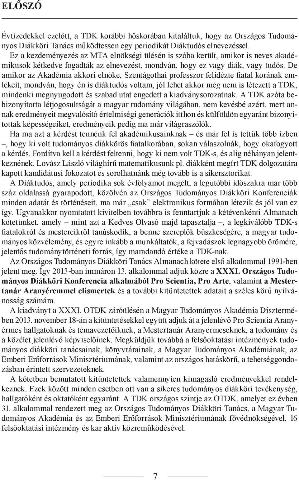 De amikor az Akadémia akkori elnöke, Szentágothai professzor felidézte fiatal korának emlékeit, mondván, hogy én is diáktudós voltam, jól lehet akkor még nem is létezett a TDK, mindenki megnyugodott