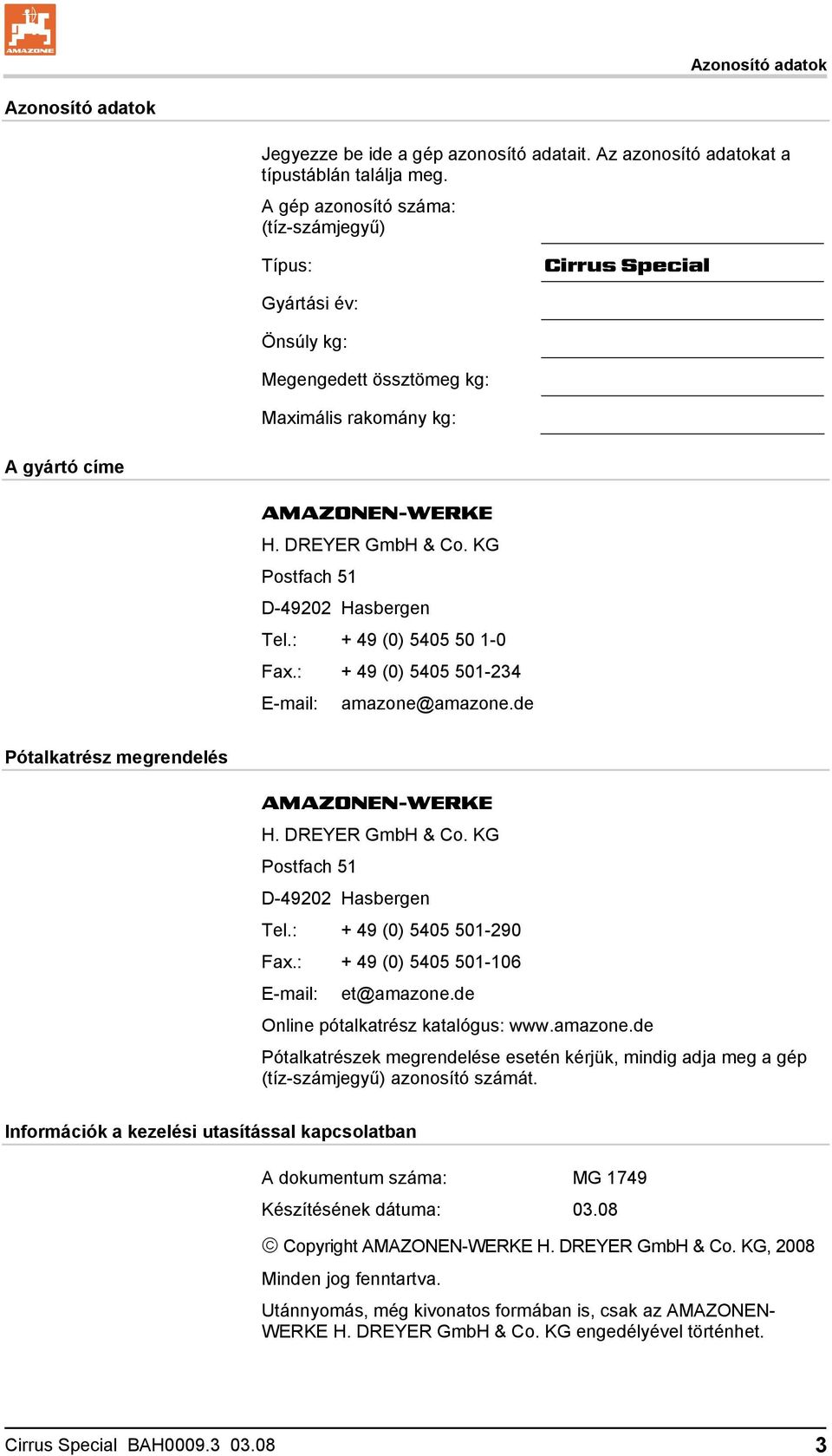 KG Postfach 51 D-49202 Hasbergen Tel.: + 49 (0) 5405 50 1-0 Fax.: + 49 (0) 5405 501-234 E-mail: amazone@amazone.de Pótalkatrész megrendelés AMAZONEN-WERKE H. DREYER GmbH & Co.