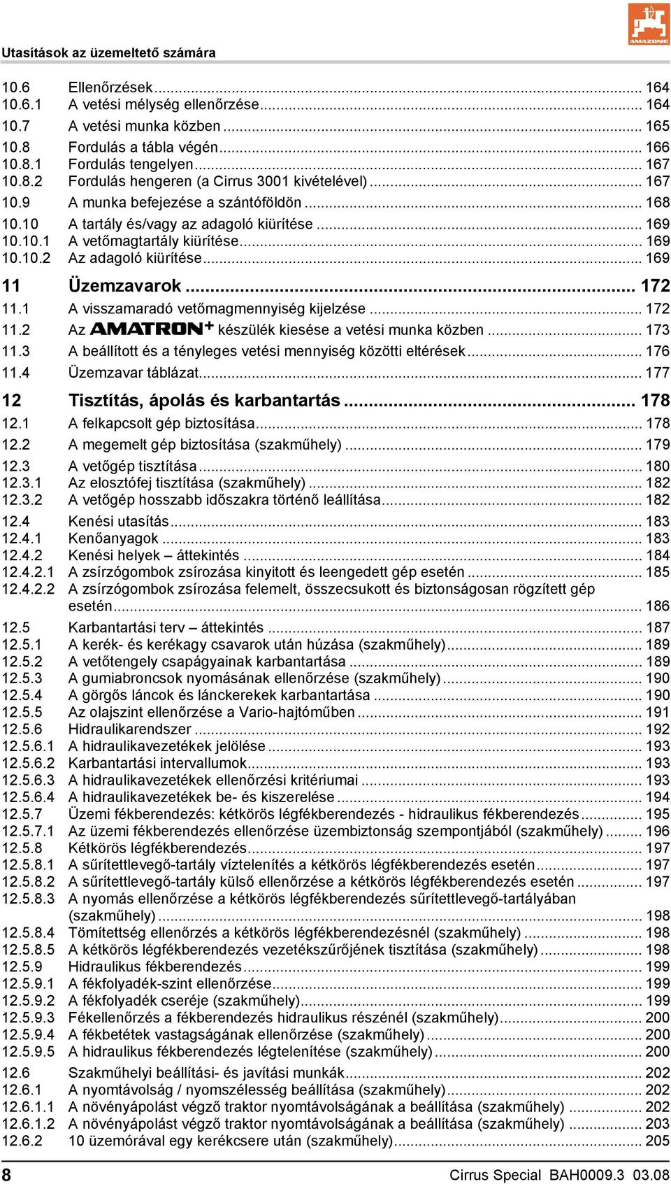 .. 169 10.10.2 Az adagoló kiürítése... 169 11 Üzemzavarok... 172 11.1 A visszamaradó vetőmagmennyiség kijelzése... 172 11.2 Az készülék kiesése a vetési munka közben... 173 11.