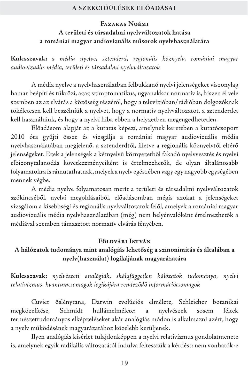 normatív is, hiszen él vele szemben az az elvárás a közösség részéről, hogy a televízióban/rádióban dolgozóknak tökéletesen kell beszélniük a nyelvet, hogy a normatív nyelvváltozatot, a sztenderdet