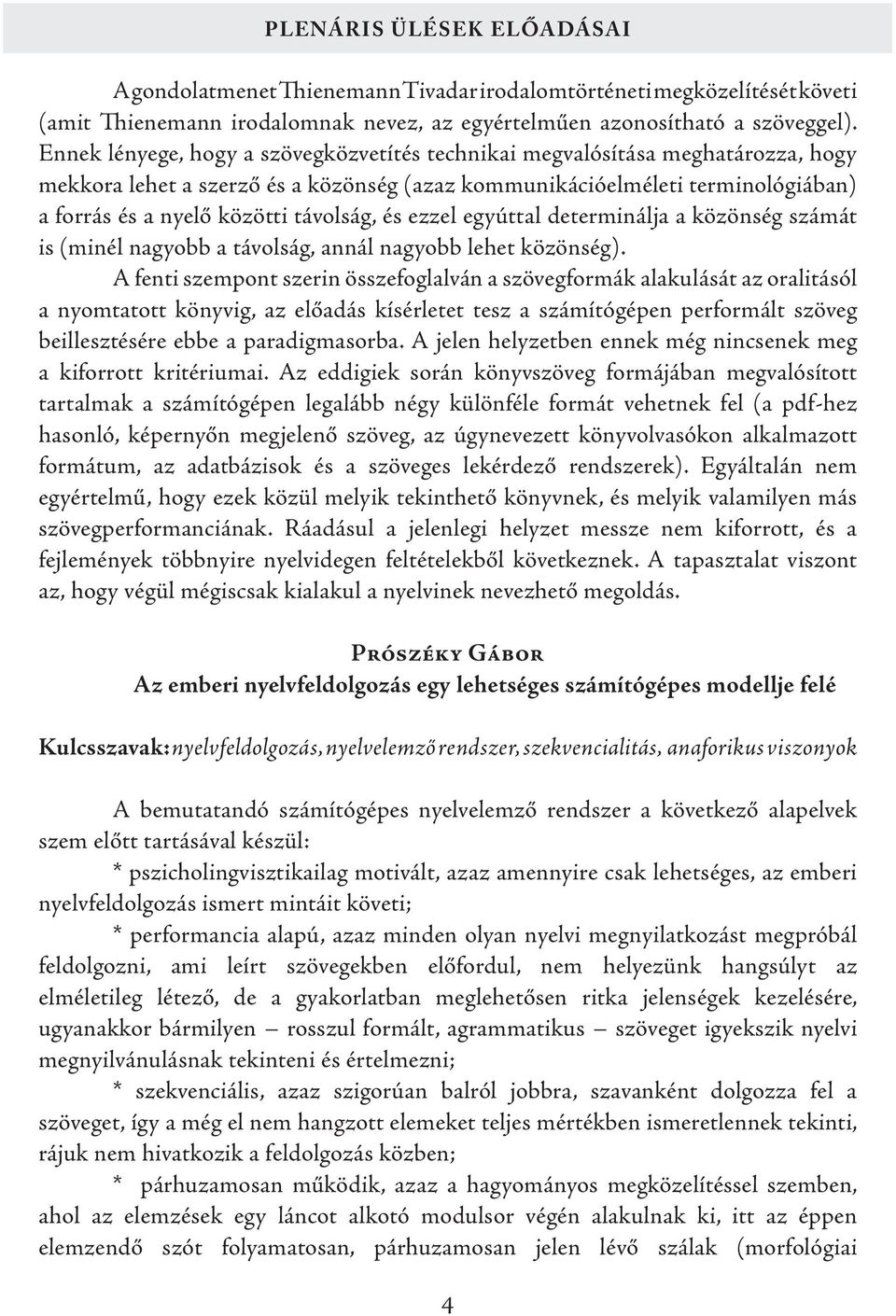 távolság, és ezzel egyúttal determinálja a közönség számát is (minél nagyobb a távolság, annál nagyobb lehet közönség).