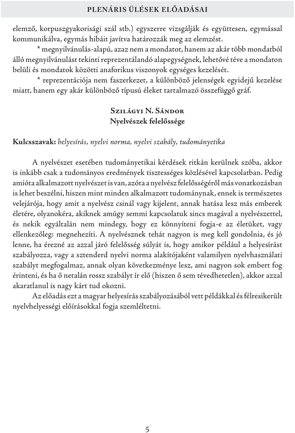 viszonyok egységes kezelését. * reprezentációja nem faszerkezet, a különböző jelenségek egyidejű kezelése miatt, hanem egy akár különböző típusú éleket tartalmazó összefüggő gráf. SZILÁGYI N.