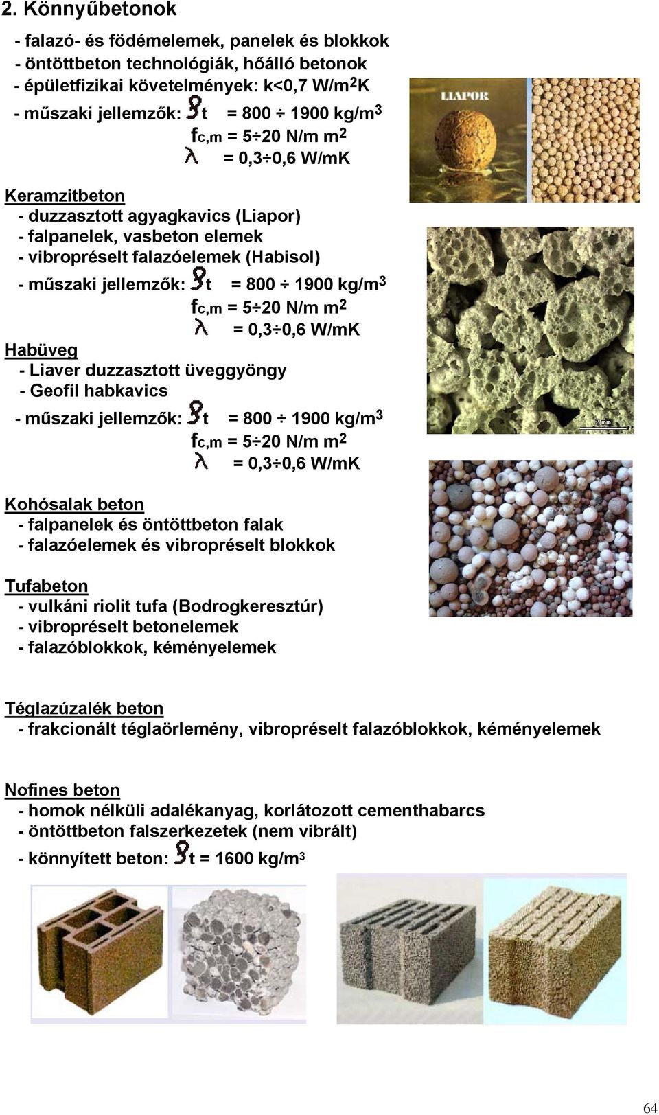 m 2 = 0,3 0,6 W/mK Habüveg - Liaver duzzasztott üveggyöngy - Geofil habkavics - műszaki jellemzők: t = 800 1900 kg/m 3 fc,m = 5 20 N/m m 2 = 0,3 0,6 W/mK Kohósalak beton - falpanelek és öntöttbeton