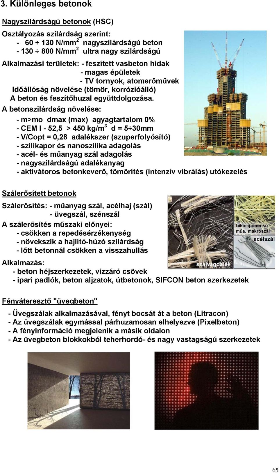 A betonszilárdság növelése: - m>mo dmax (max) agyagtartalom 0% - CEM I - 52,5 > 450 kg/m 3 d = 5 30mm - V/Copt = 0,28 adalékszer (szuperfolyósító) - szilikapor és nanoszilika adagolás - acél- és