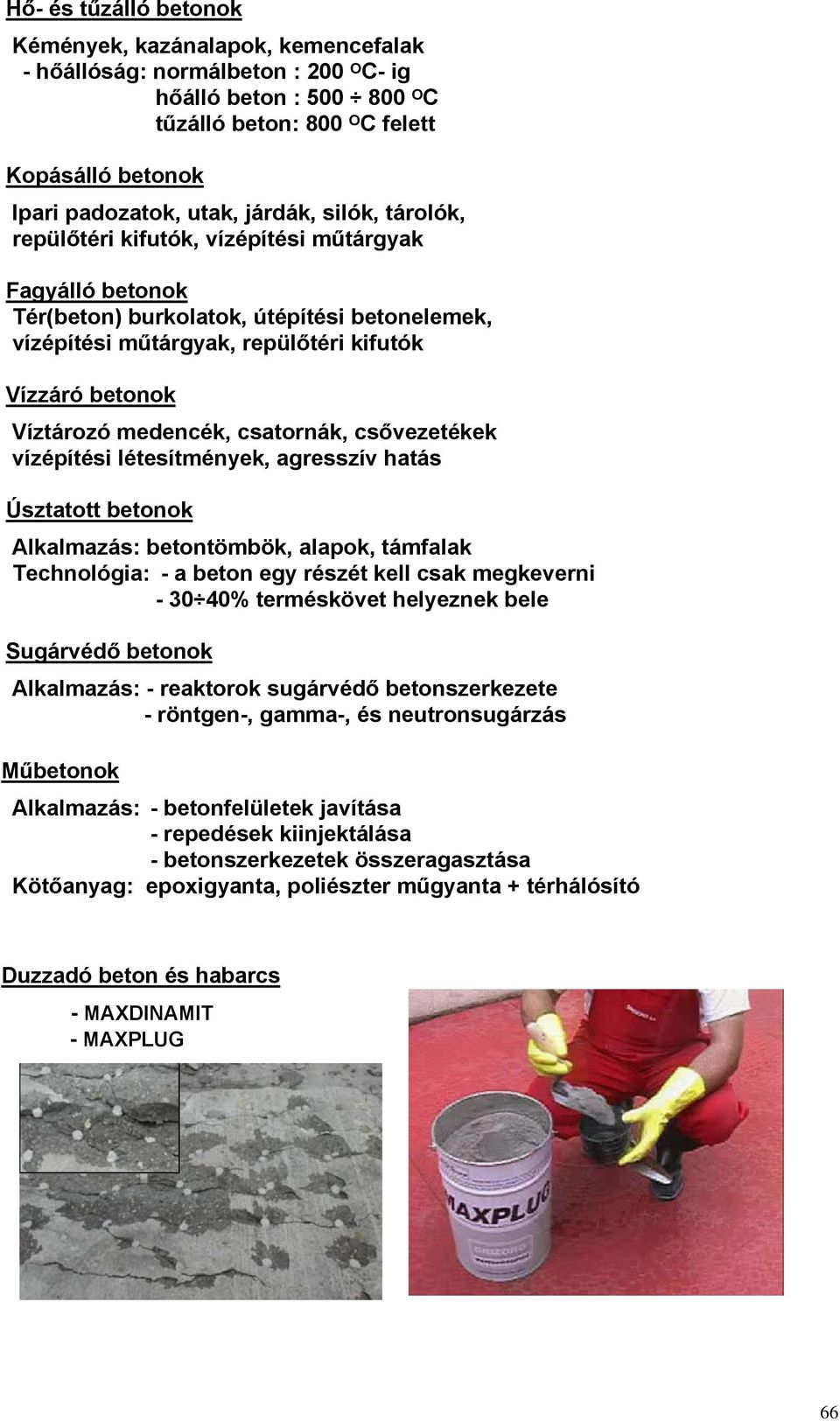 medencék, csatornák, csővezetékek vízépítési létesítmények, agresszív hatás Úsztatott betonok Alkalmazás: betontömbök, alapok, támfalak Technológia: - a beton egy részét kell csak megkeverni - 30 40%