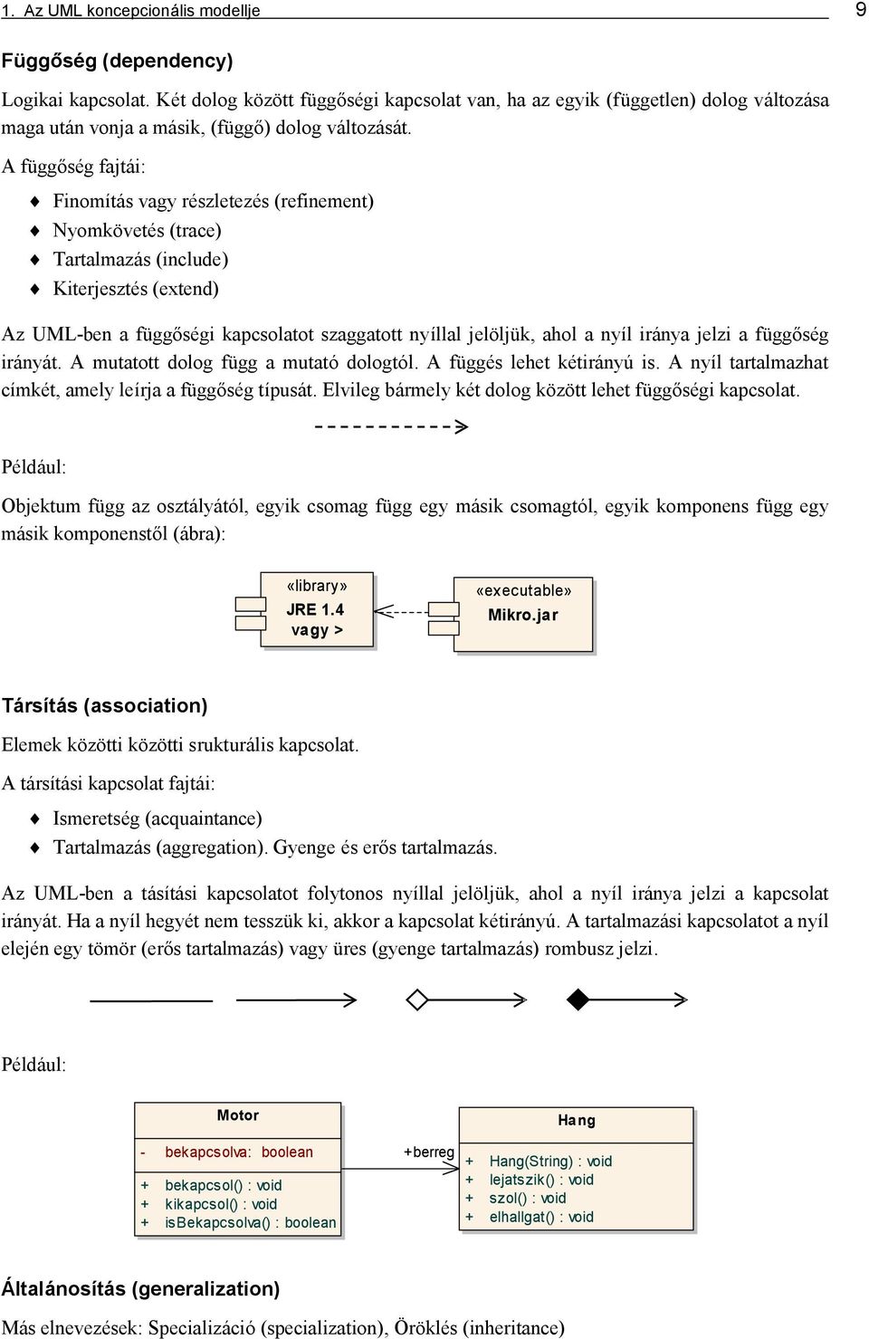 A fü ggő sé g fajtái: Finomítás vagy ré szletezé s (refinement) Nyomköveté s (trace) Tartalmazás (include) Kiterjeszté s (extend) Az UML-ben a függő sé gi kapcsolatot szaggatott nyíllal jelöljü k,