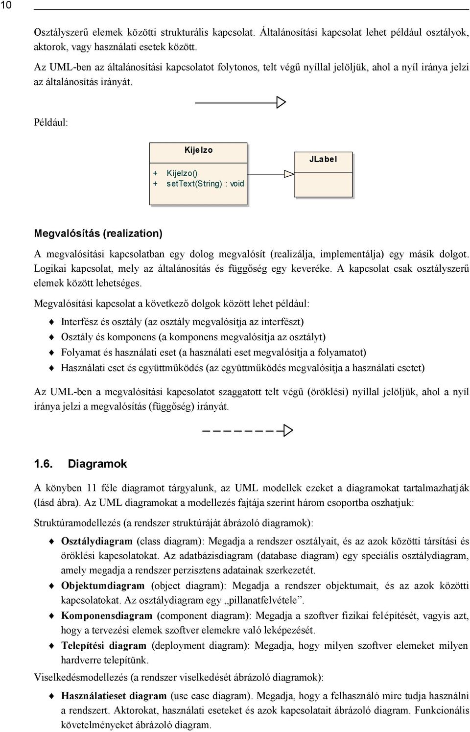 Pé ldául: Kijelzo + Kijelzo() + settext(string) : void JLabel Megvalósítás (realization) A megvaló sítási kapcsolatban egy dolog megvaló sít (realizálja, implementálja) egy másik dolgot.