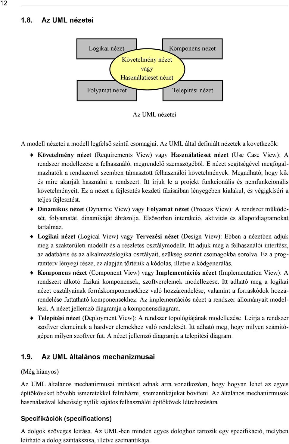 Az UML által definiált né zetek a következő k: Követelmé ny nézet (Requirements View) vagy Használatieset nézet (Use Case View): A rendszer modellezé se a felhasználó, megrendelő szemszögé bő l.